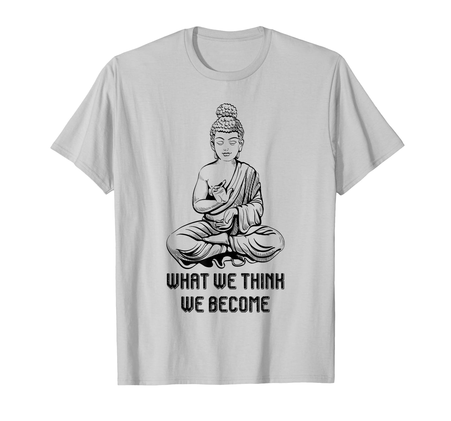 Zen Buddhism Shirt Buddha Namaste What We Think We Become T-Shirt