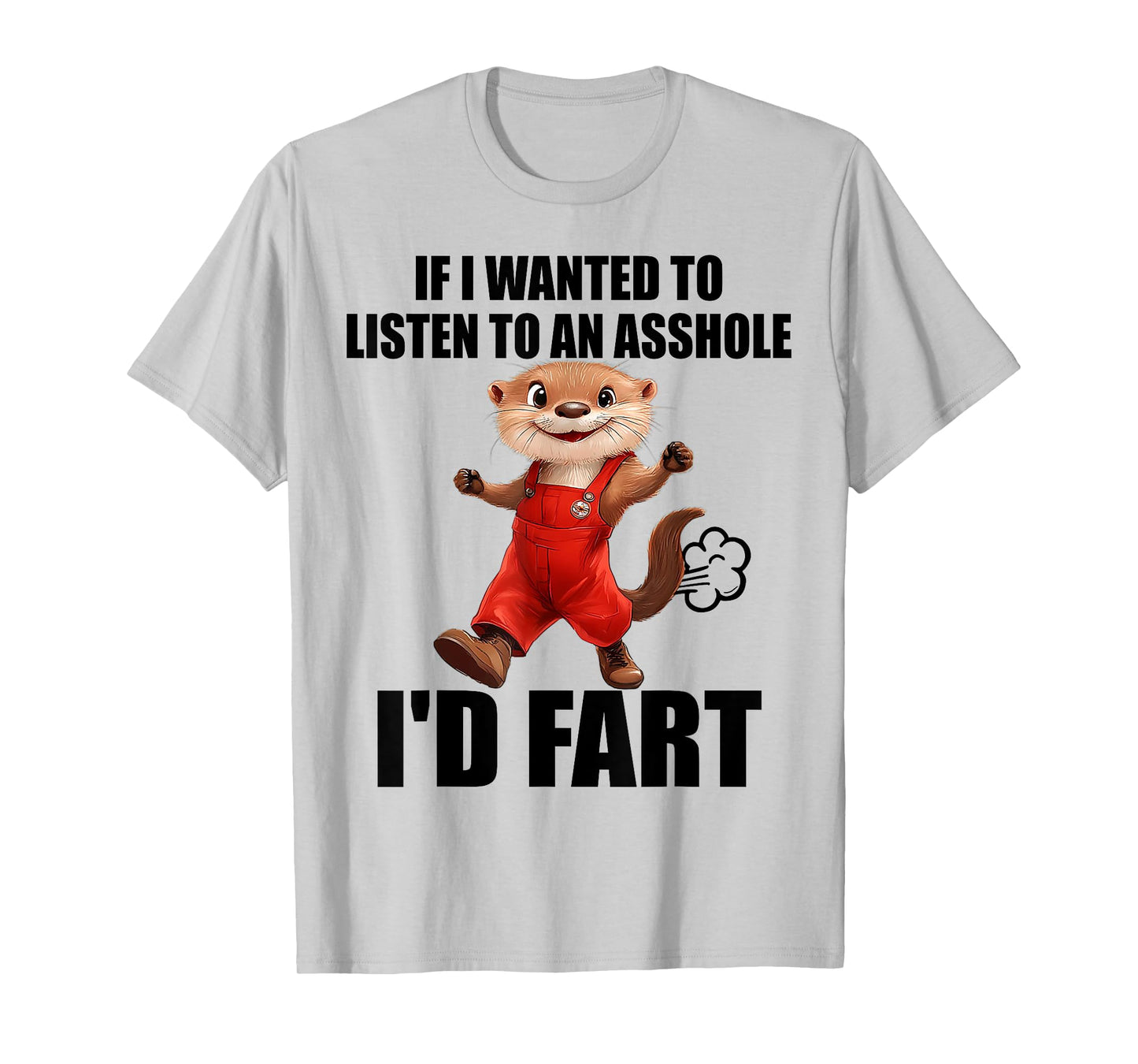 Otter If I Wanted To Listen To An Asshole I'd Fart T-Shirt