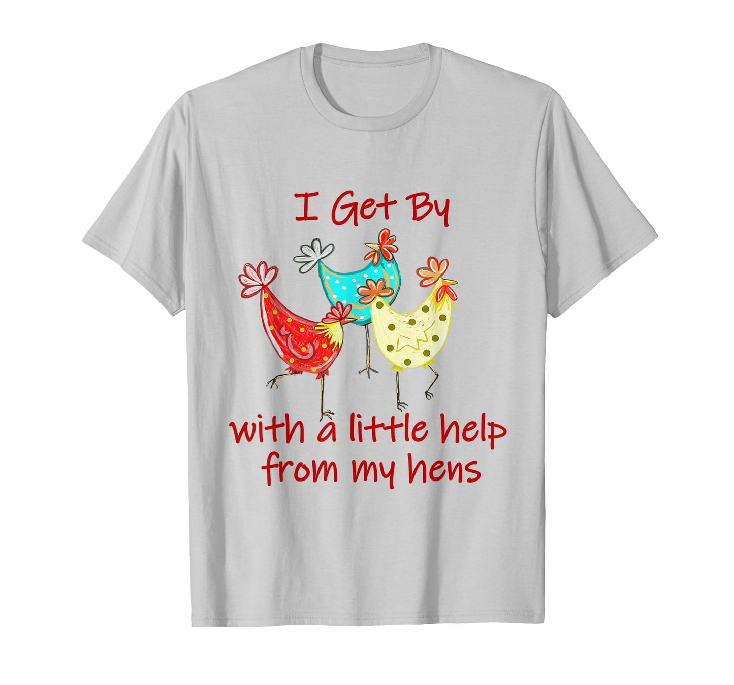 I Get By With A - Little Help From My Hens (C) T-Shirt