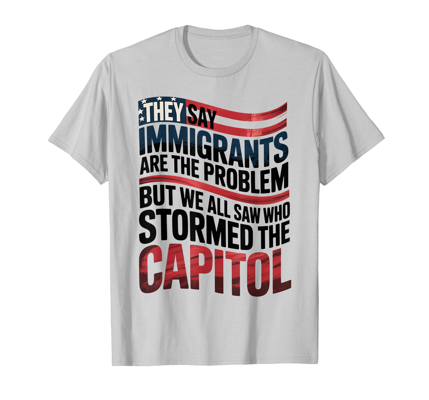 They Say Immigrants Are The Problem But We All Saw Stormed T-Shirt