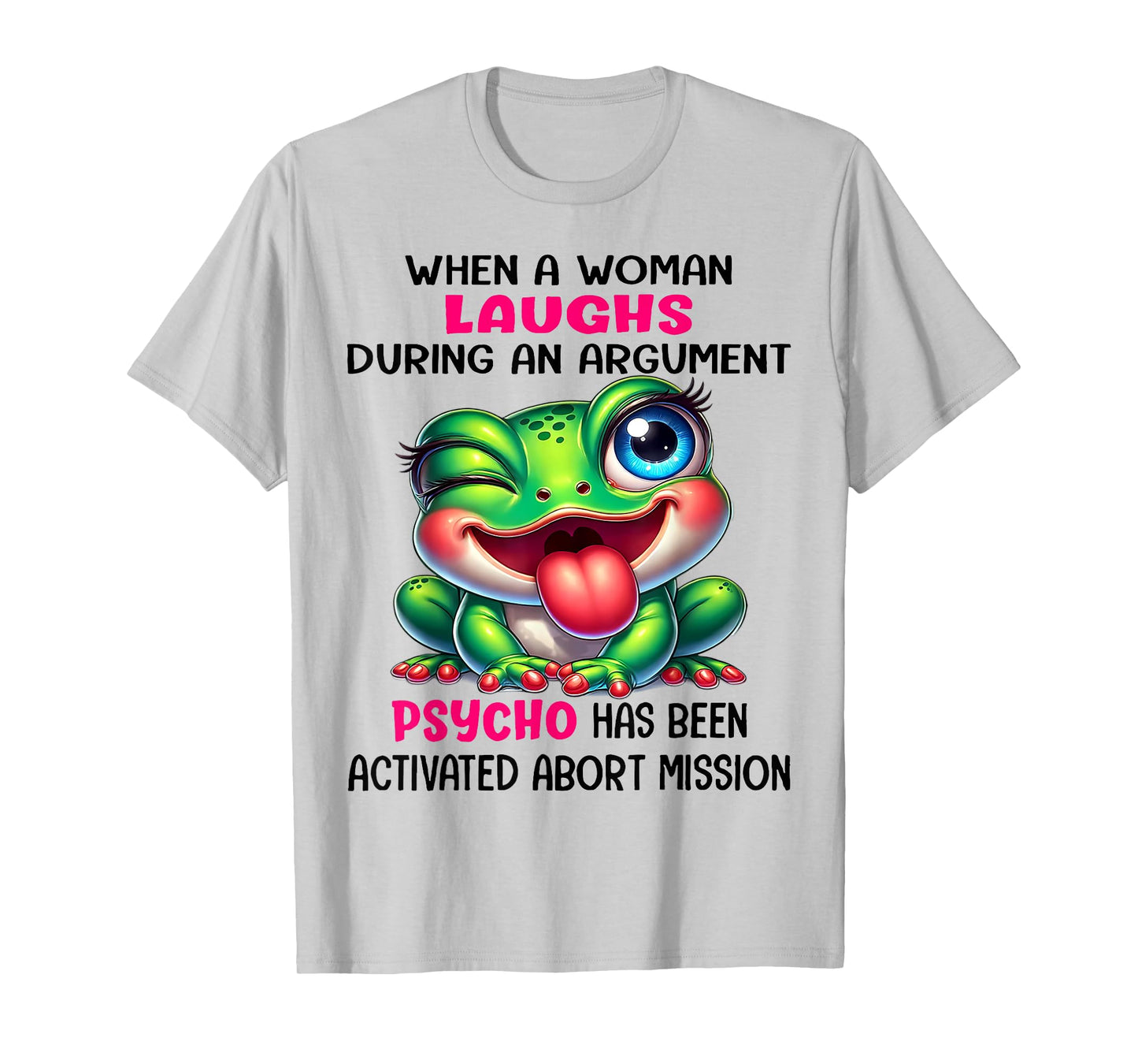 Frog When A Woman Laughs During An Argument Psycho T-Shirt