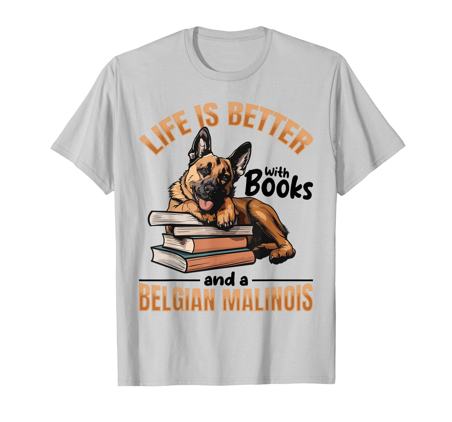 Belgian Malinois Dog Breed Life is Better with Books and a Men Women Kids T-Shirt