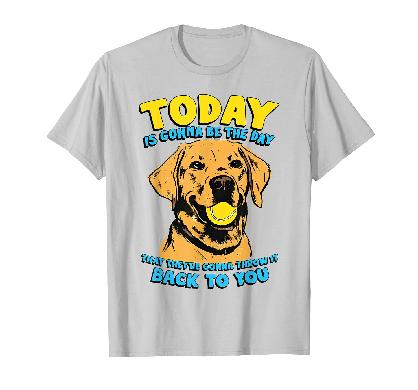 Funny Dog Quote Today is Gonna Be The Day Tennis Ball T-Shirt