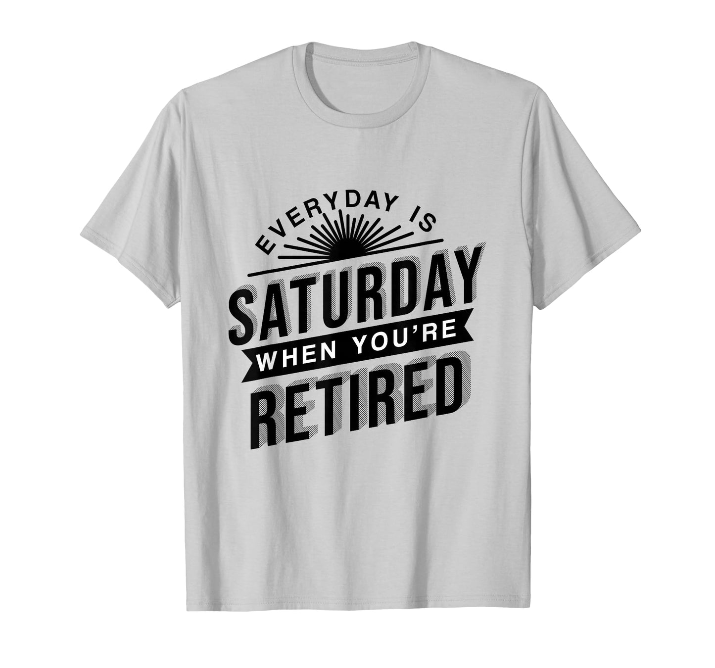Everyday Is Saturday Retirement Gift T-Shirt