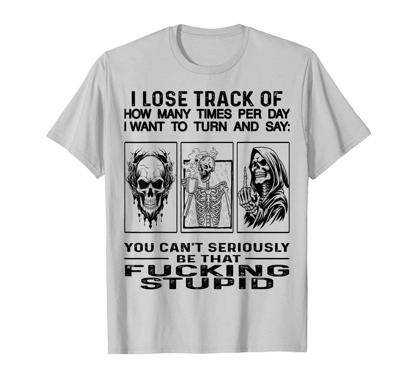Skull I Lose Track Of How Many Times Per Day I Want To Turn T-Shirt