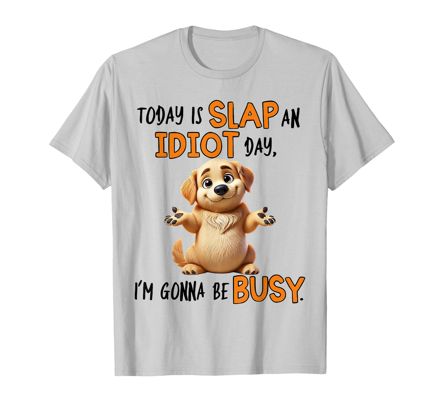 Dog Today Is Slap An Idiot Day I'm Gonna Be Busy Men Women T-Shirt