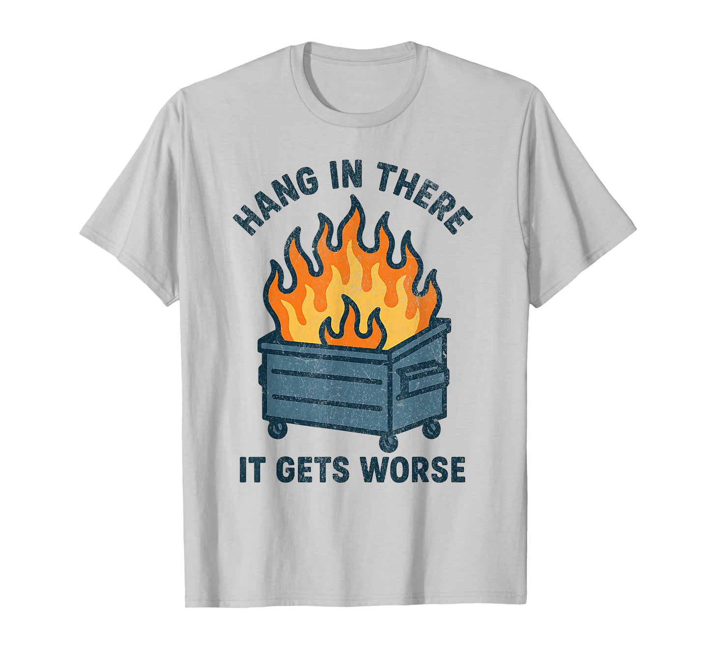 Hang in There It Gets Worse Funny Sarcastic Dumpster Fire T-Shirt