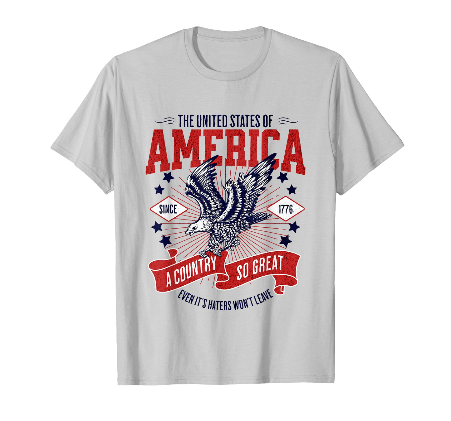 America A Country So Great Even Its Haters Won't Leave T-Shirt