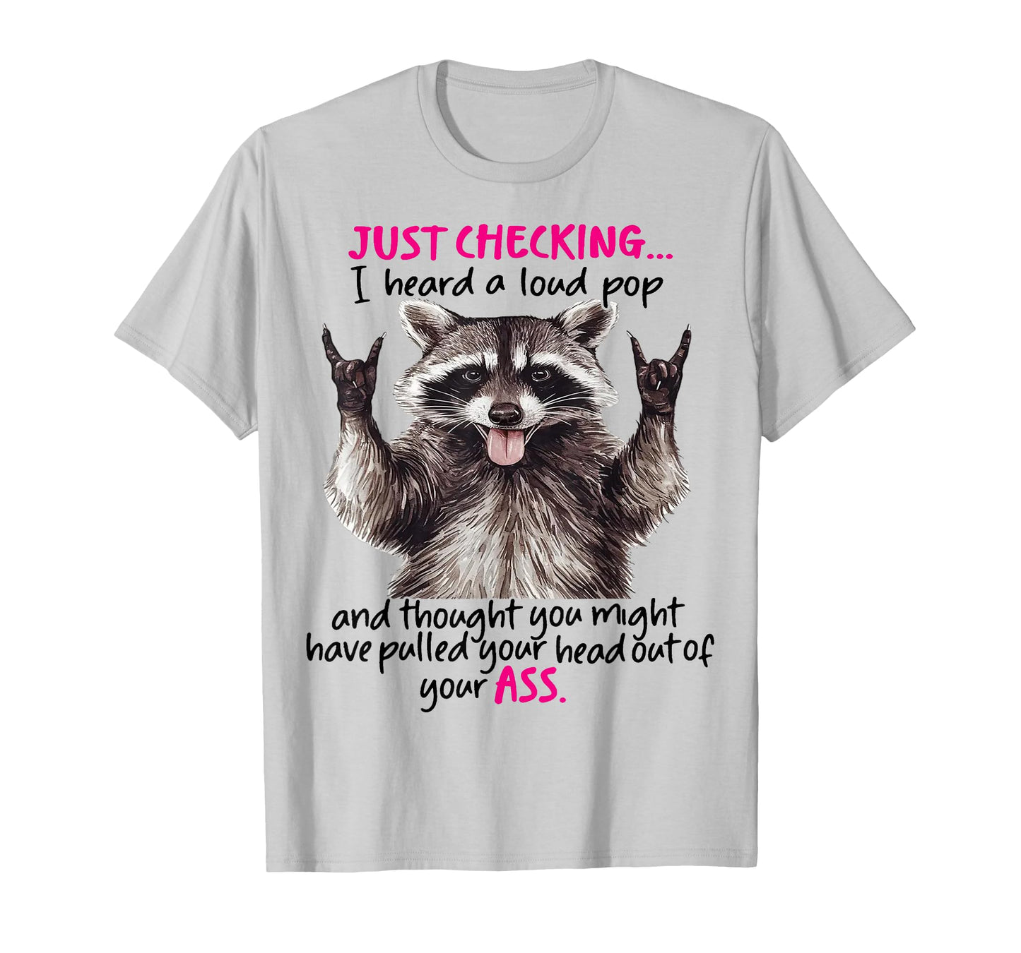 Cute Raccoon Just Checking I Heard A Loud Pop And Thought T-Shirt