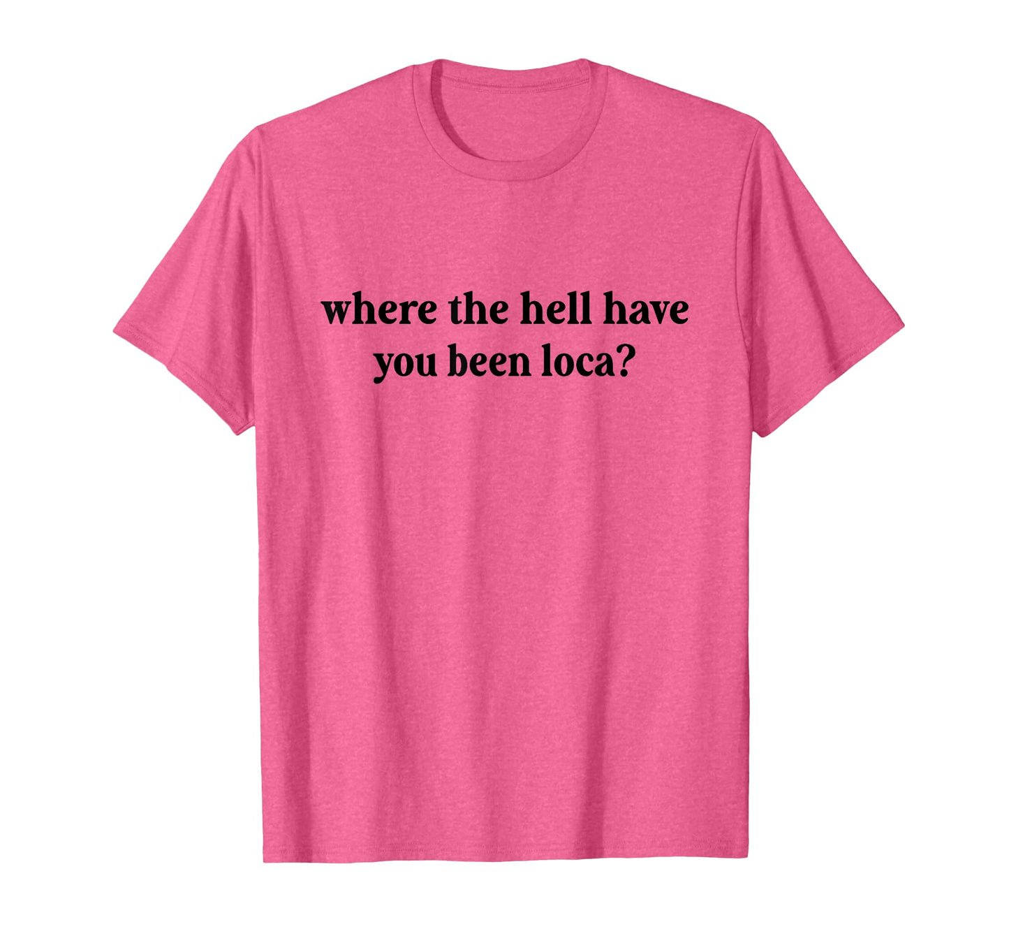 Where The Hell Have You Been Loca, Meme Funny 90s T-Shirt