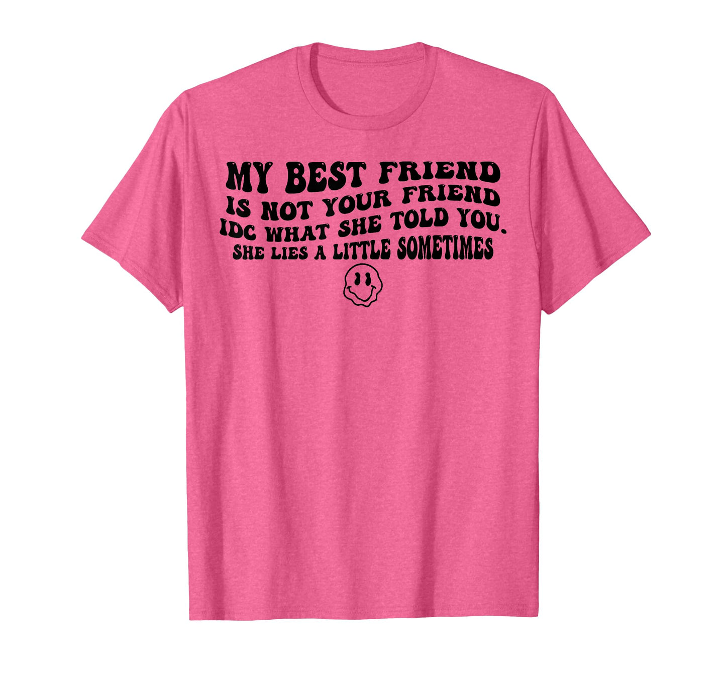 My Best Friend Is Not Your Friend IDC What She Told You T-Shirt