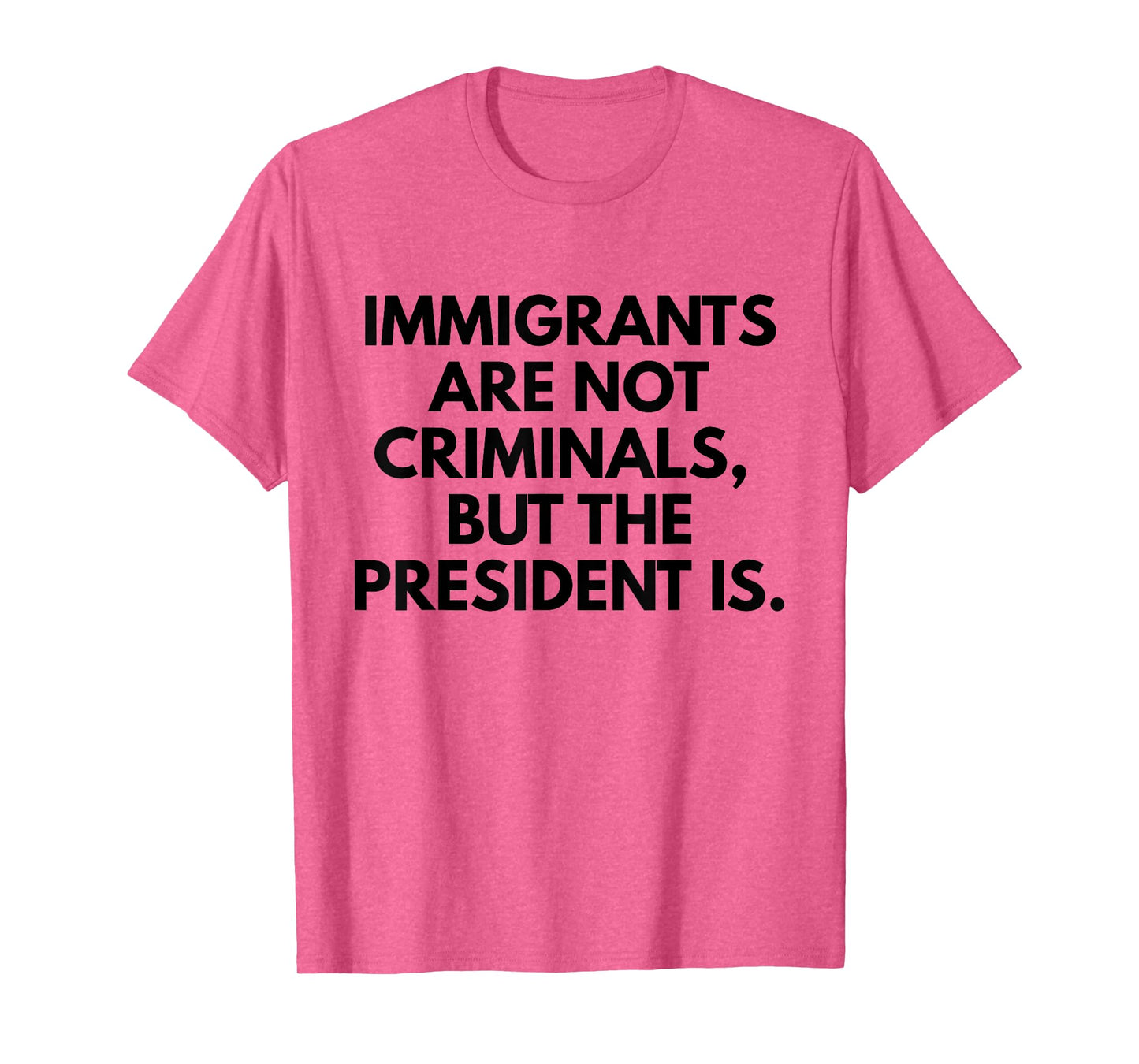 Immigrants Are Not Criminals But The President Is Slogan T-Shirt