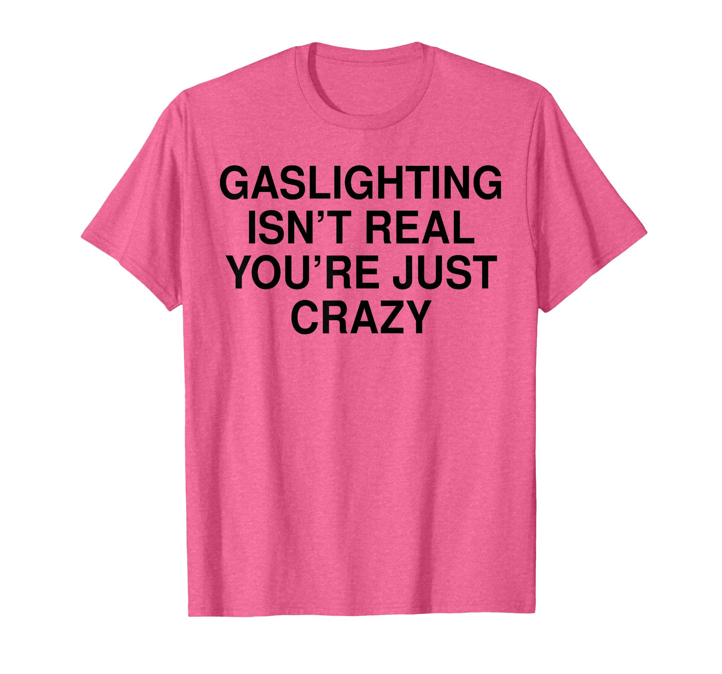 Gaslighting Isn’t Real You’re Just Crazy T-Shirt