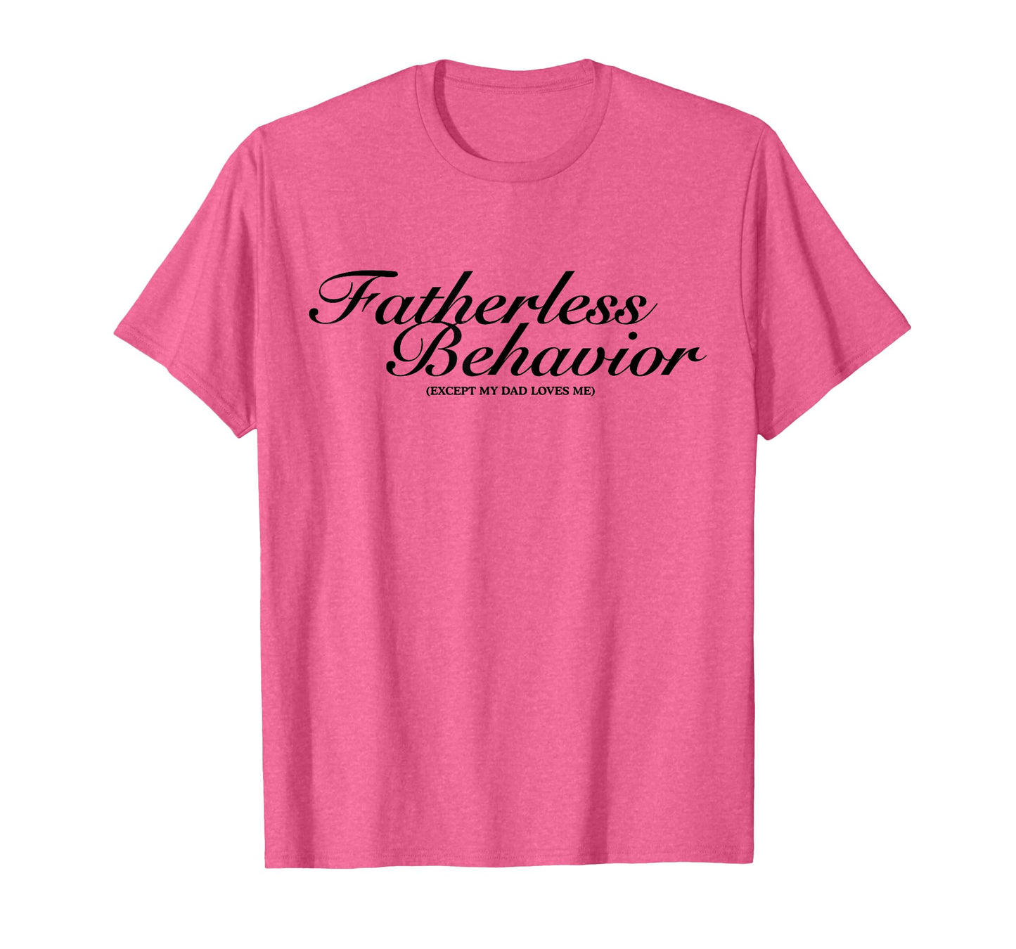Fatherless Behavior Except My Dad Loves Me Funny Sarcasm T-Shirt