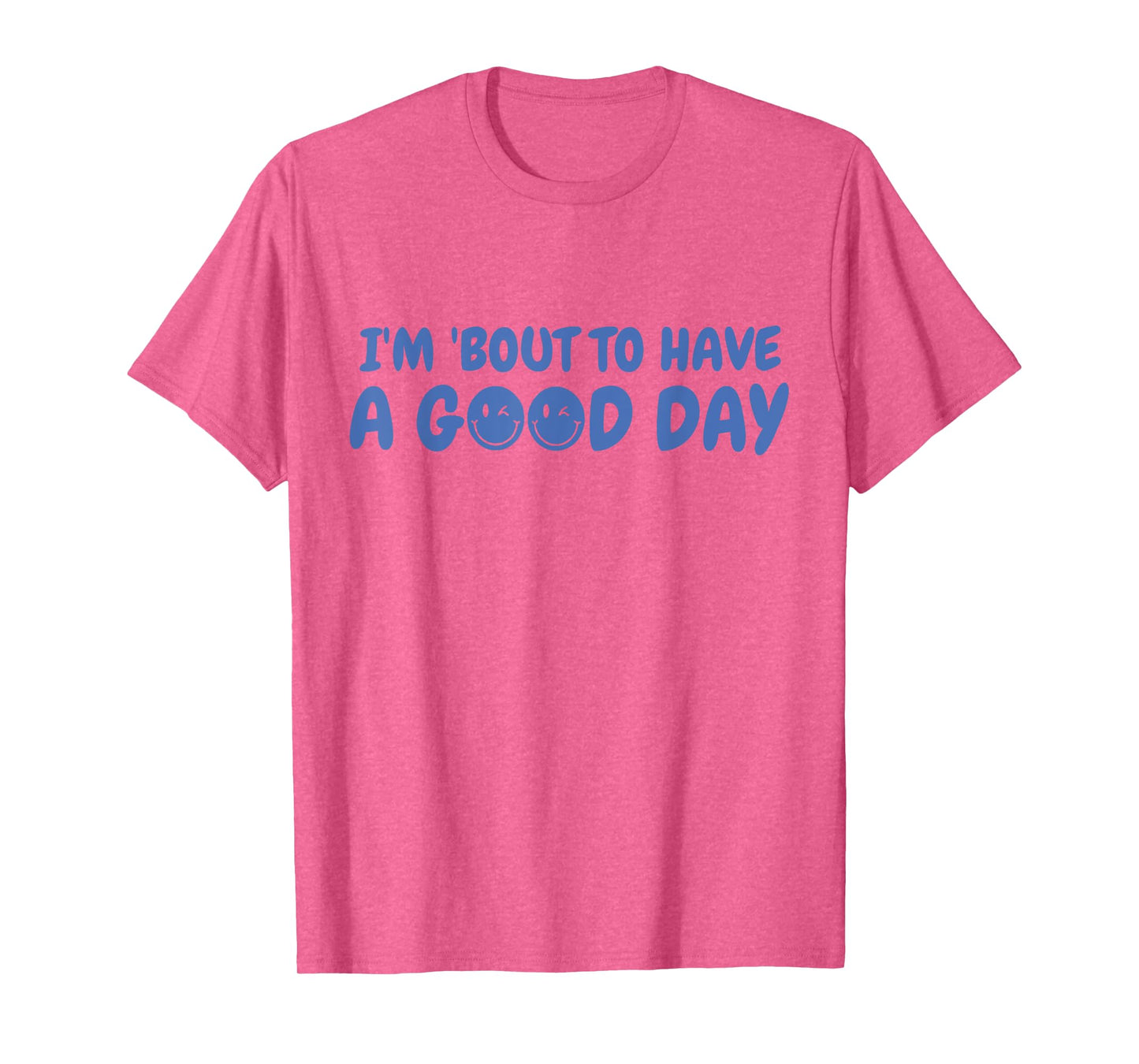 Funny I'm Bout To Have A Good Day Smiling Happy Saying Quote T-Shirt