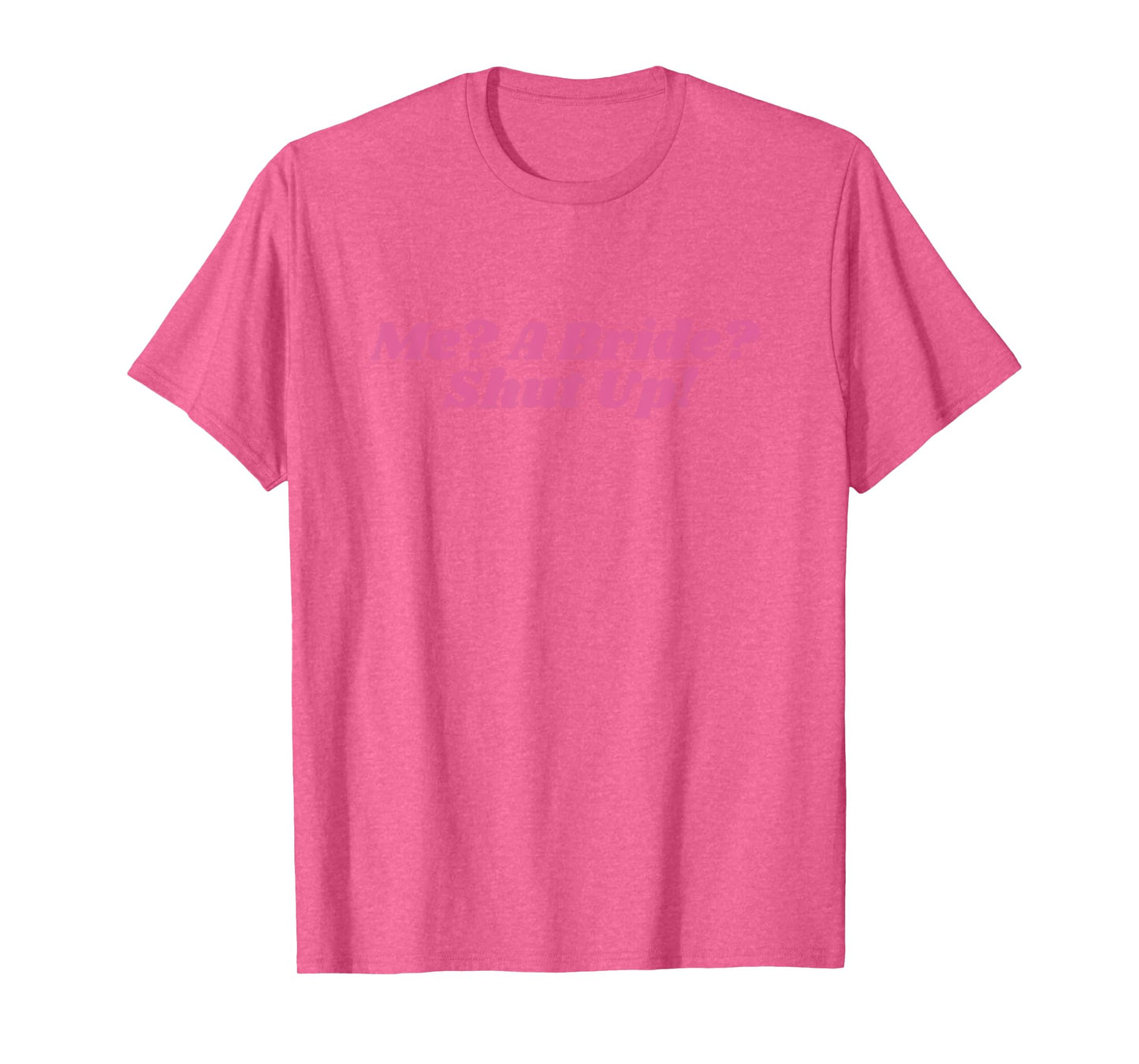 Me a bride shut up bachelorette party Bridal shower T-Shirt