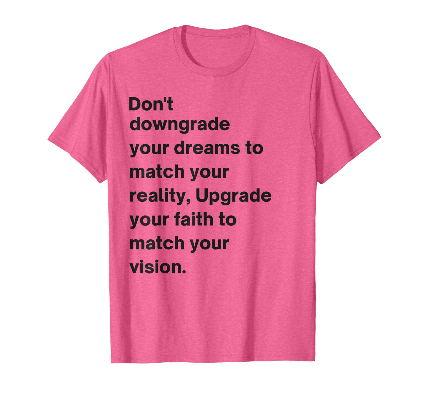 Don't Downgrade Your Dreams To Match Your Reality T-Shirt