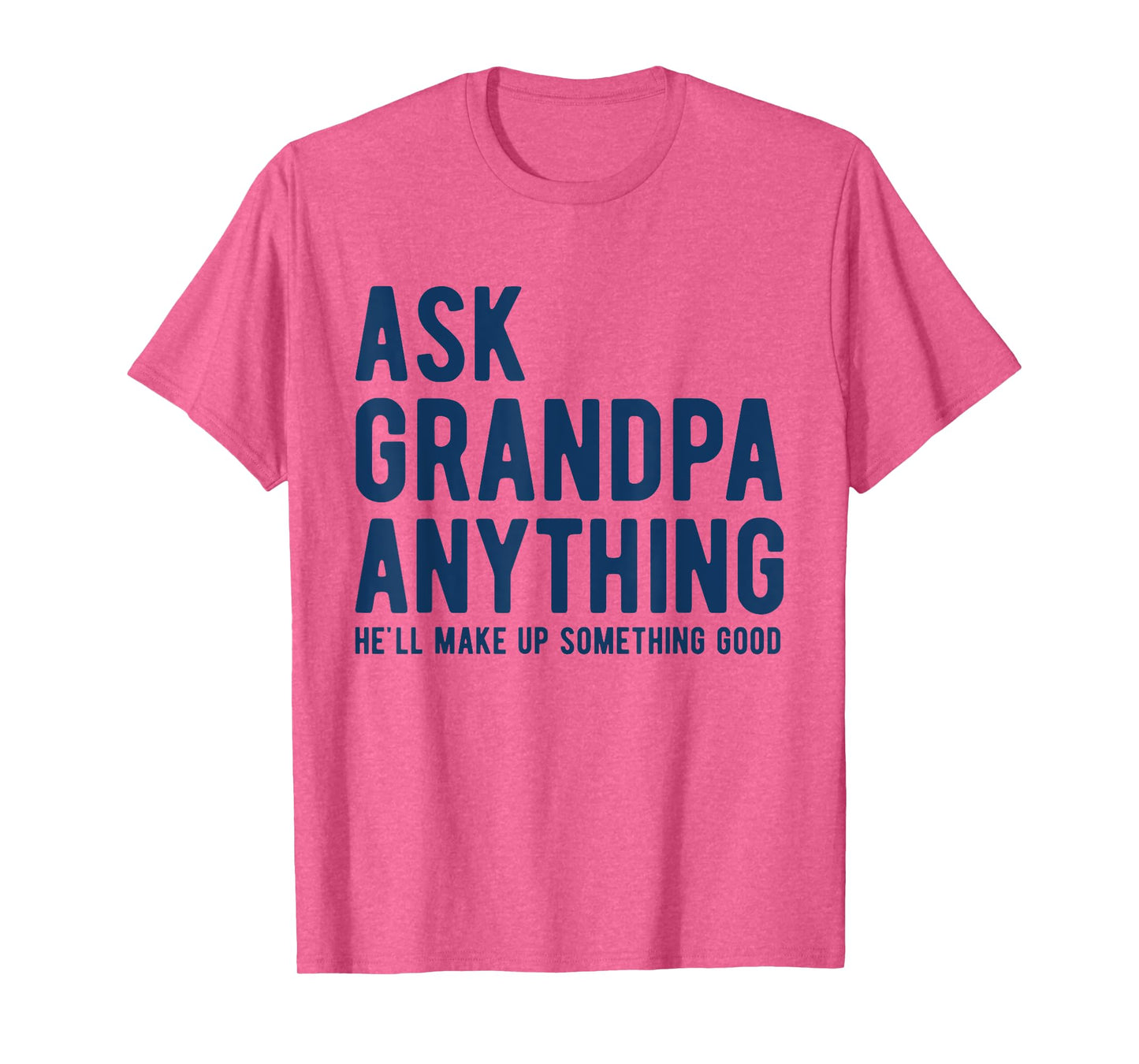Ask Grandpa Anything He'll Make Up Something Good Dad Papa T-Shirt