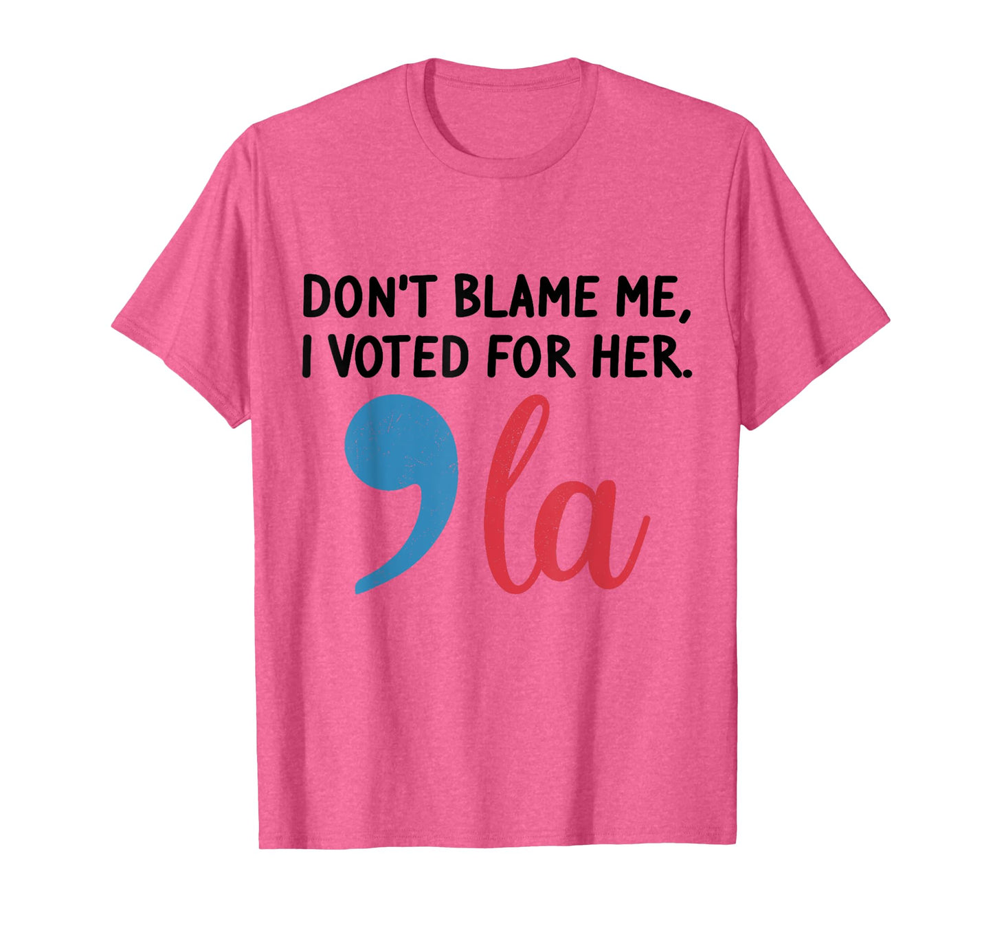Don't Blame Me, I Voted For Her, Funny Tee for Mens Womens T-Shirt