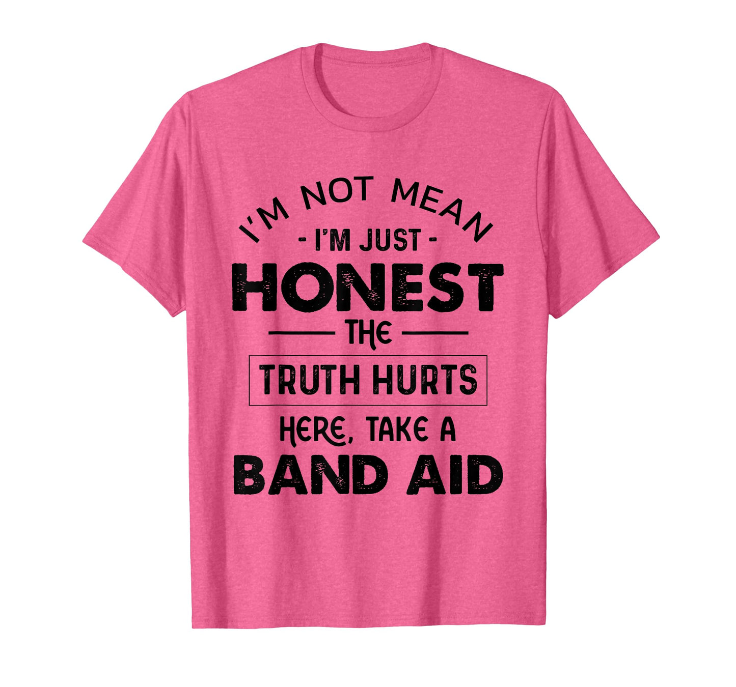 I'm Not Mean I'm Just Honest The Truth Hurts Take A Band Aid T-Shirt