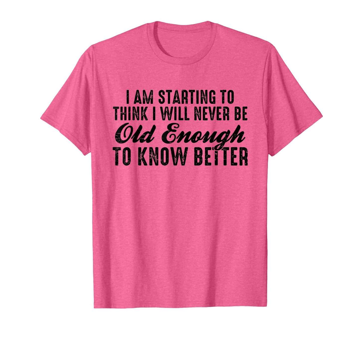 I Am Starting To Think I Will Never Be Old Enough To Know T-Shirt