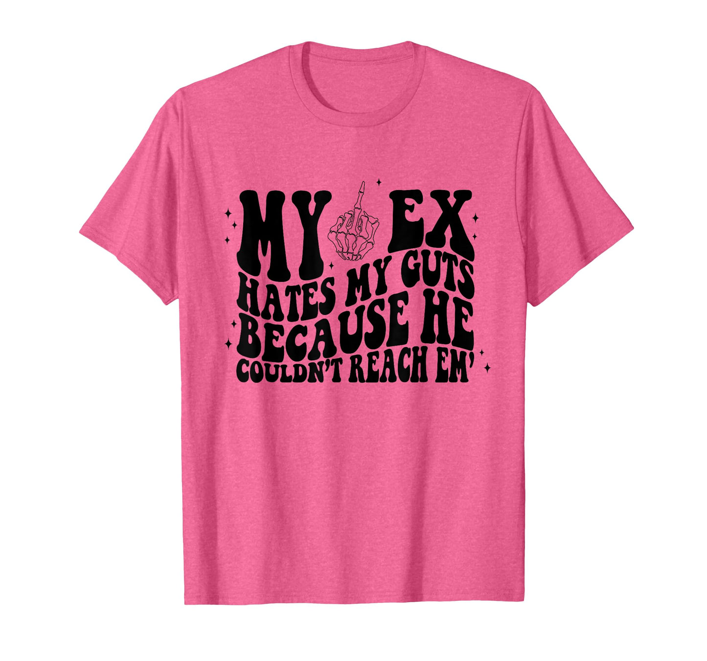 My Ex Hates My Guts Because He Couldn't Reach Em Skeleton T-Shirt