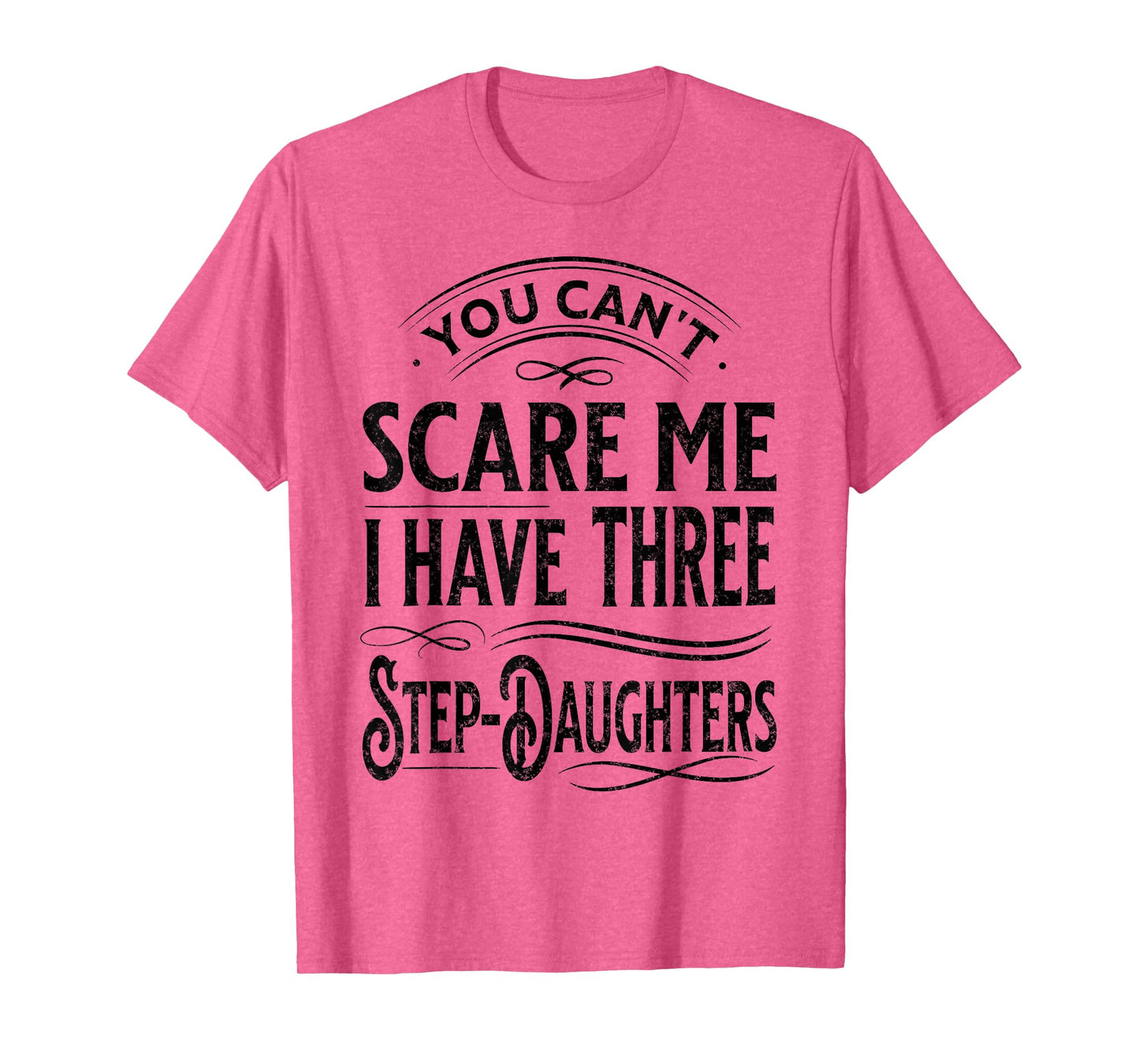 You Can't Scare Me I Have Three Step-Daughters Funny Dad T-Shirt