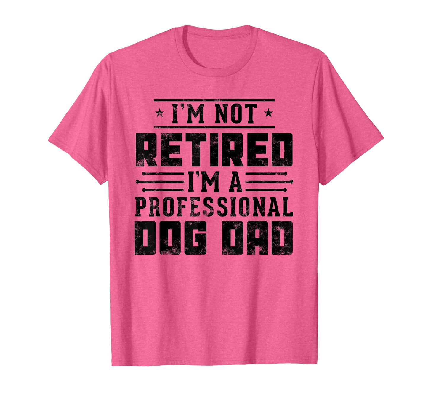 I'm Not Retired I'm A Professional Dog Dad gift Fathers day T-Shirt