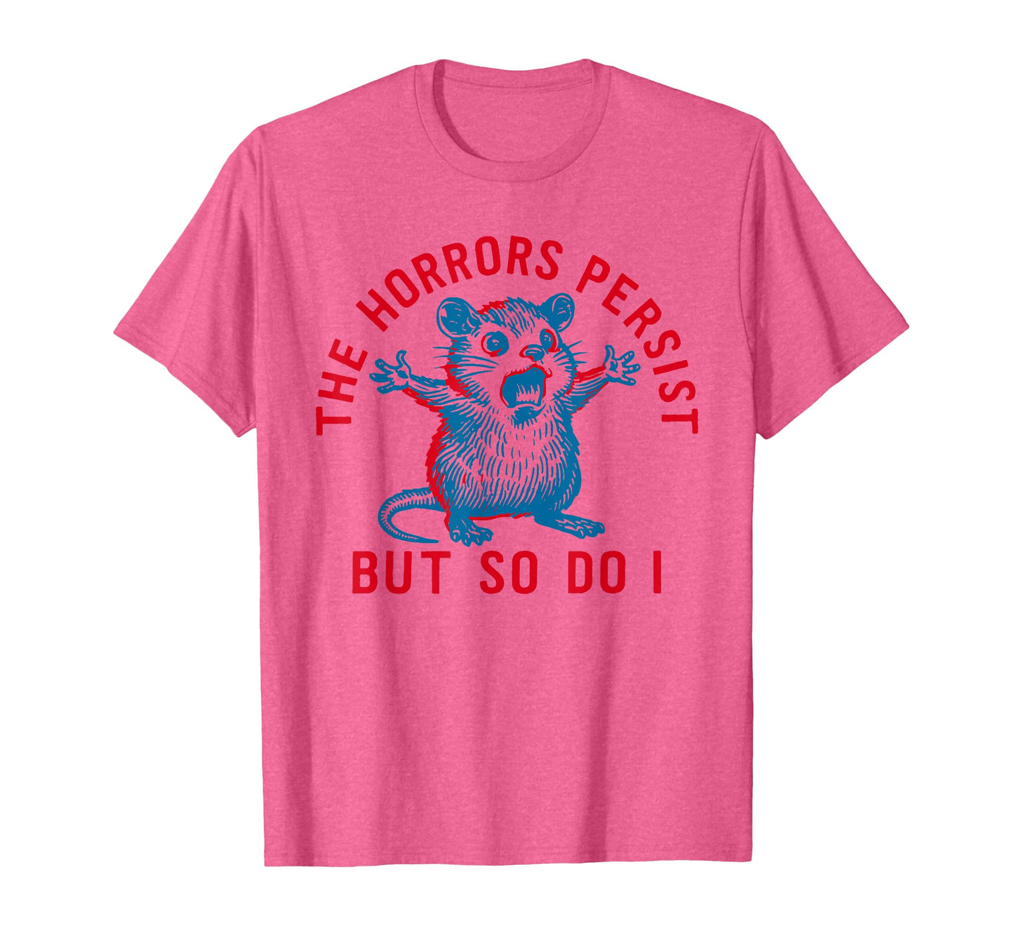 The Horrors Persist But So Do I Funny Distressed Mouse Humor T-Shirt