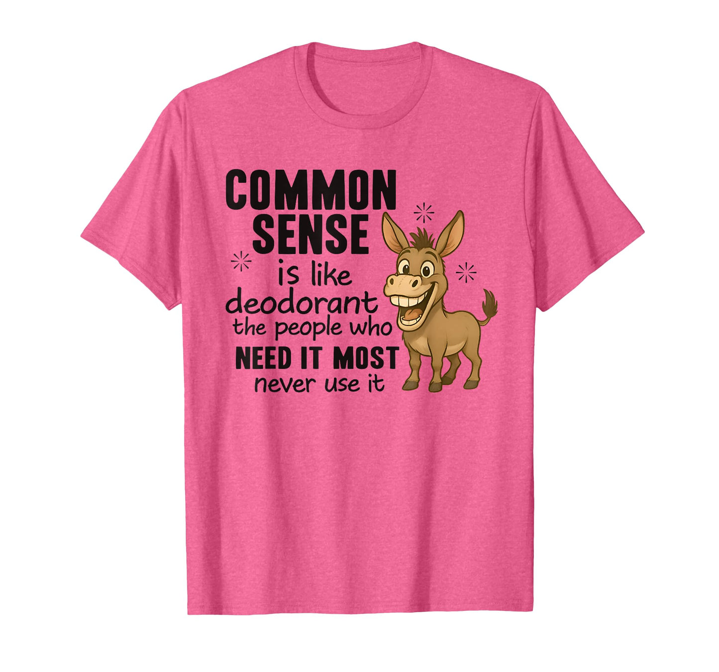 Common Sense Is Like Deodorant The People Who Need It Most T-Shirt