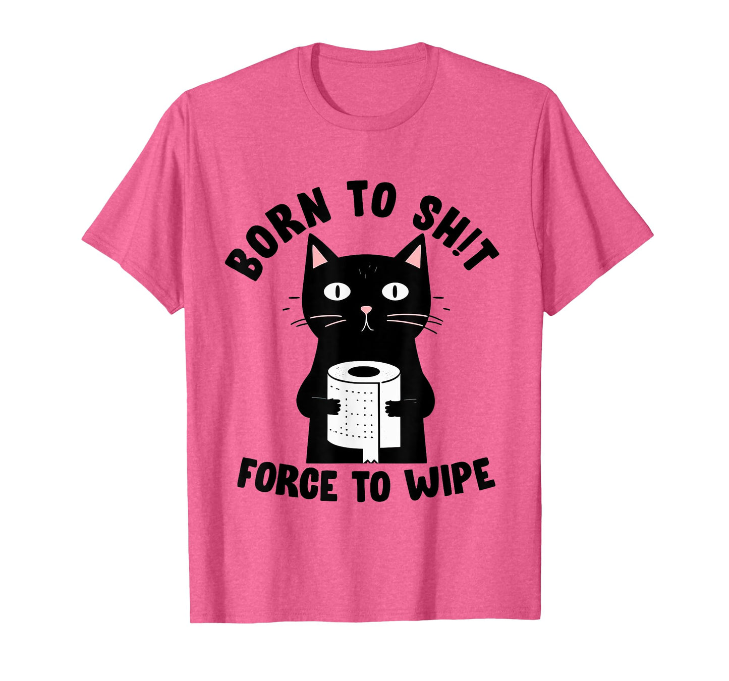 Born To Sht Forced To Wipe Meme Funny Humor Tee T-Shirt
