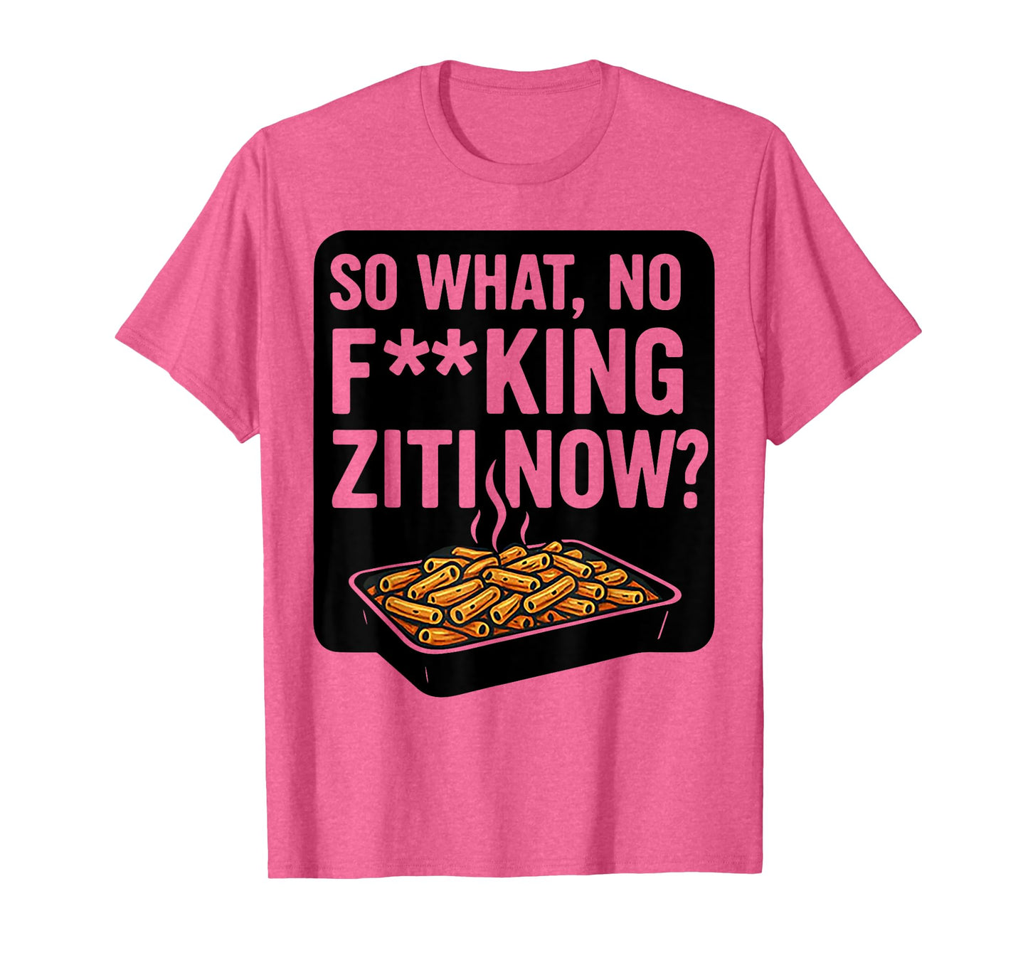 So What No Fucking Ziti Now T-Shirt