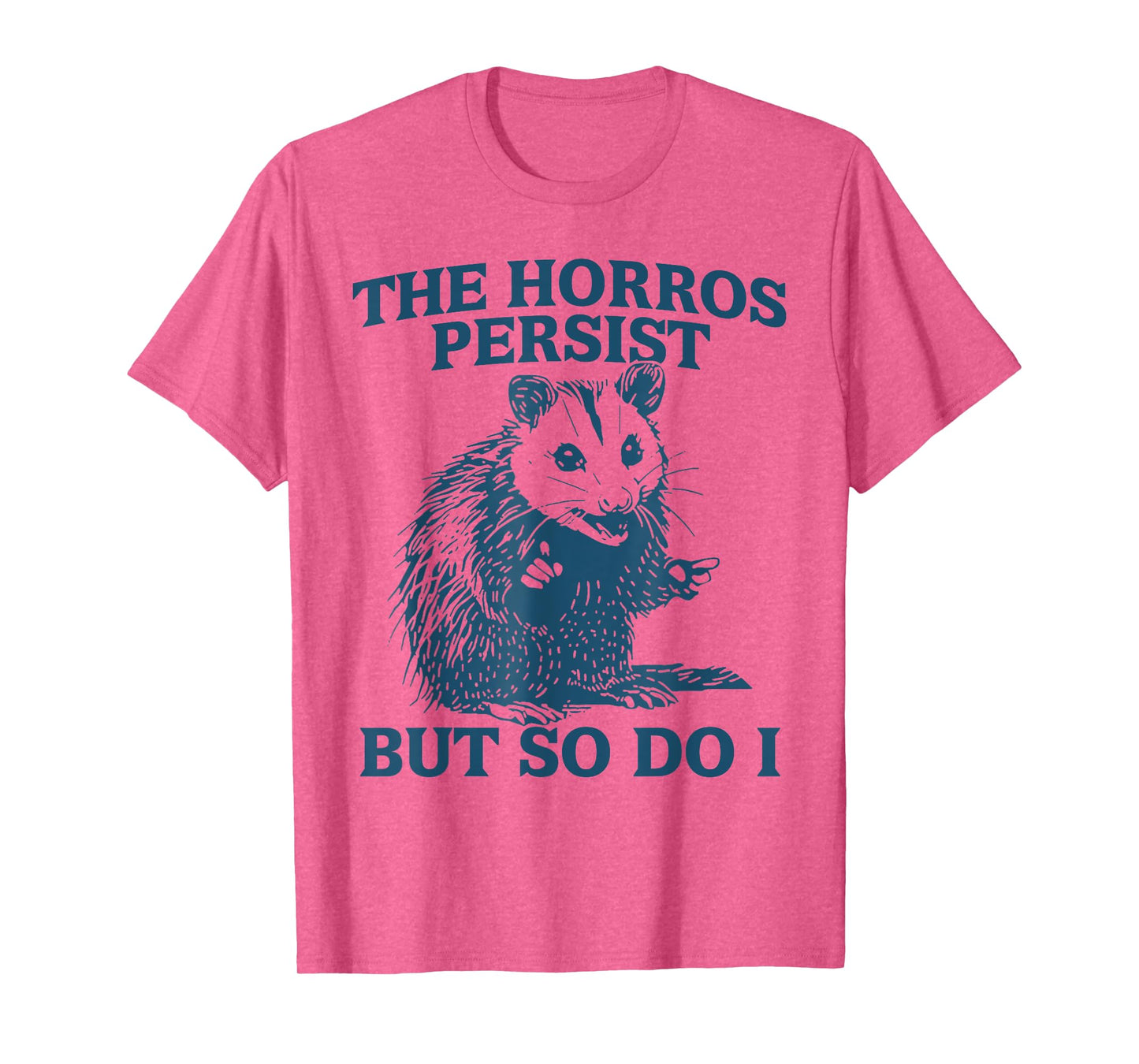 The Horrors Persist But So Do I Funny Angry Opossum Possum T-Shirt