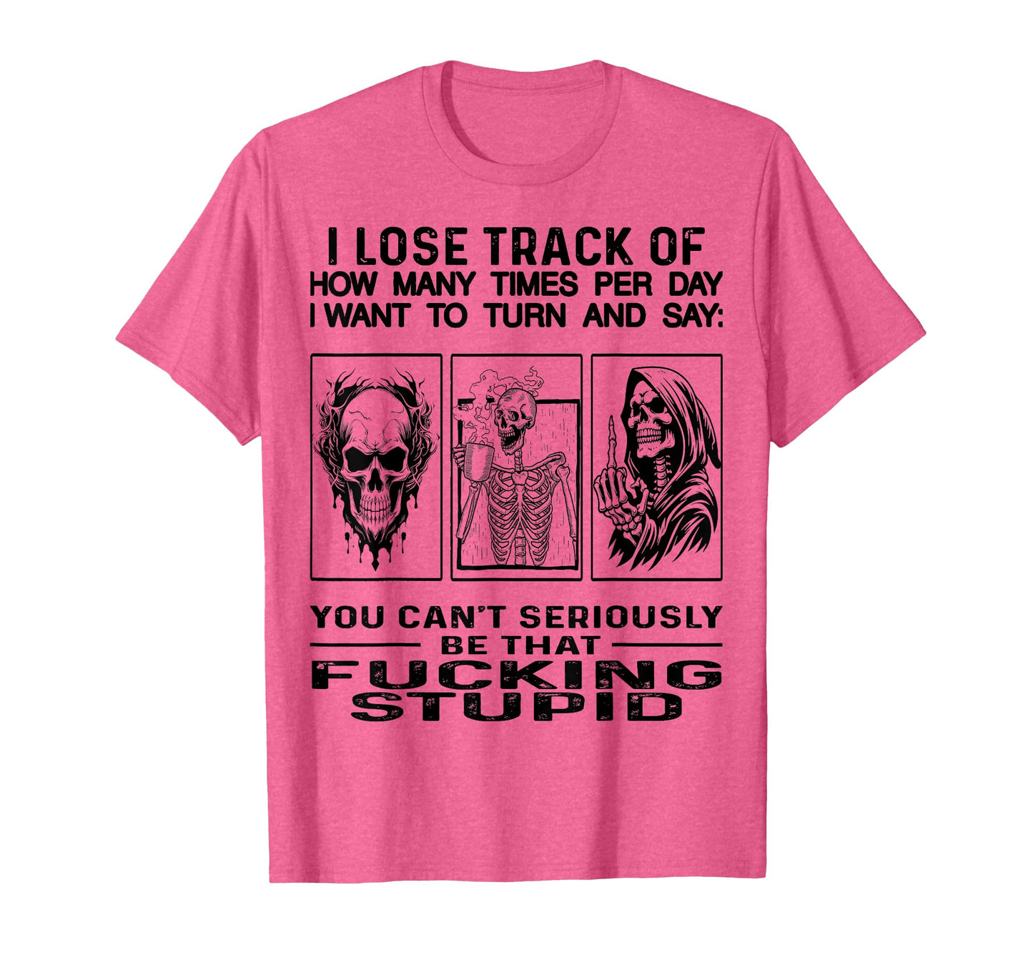 Skull I Lose Track Of How Many Times Per Day I Want To Turn T-Shirt