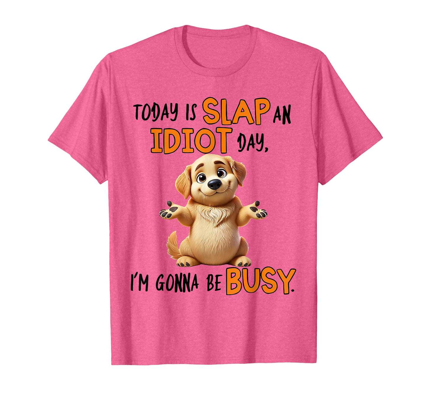 Dog Today Is Slap An Idiot Day I'm Gonna Be Busy Men Women T-Shirt
