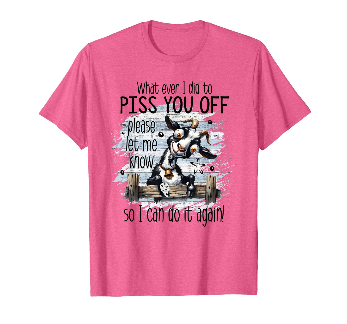 Whatever I Did To Piss You Off Let Me Know I Do It Again T-Shirt