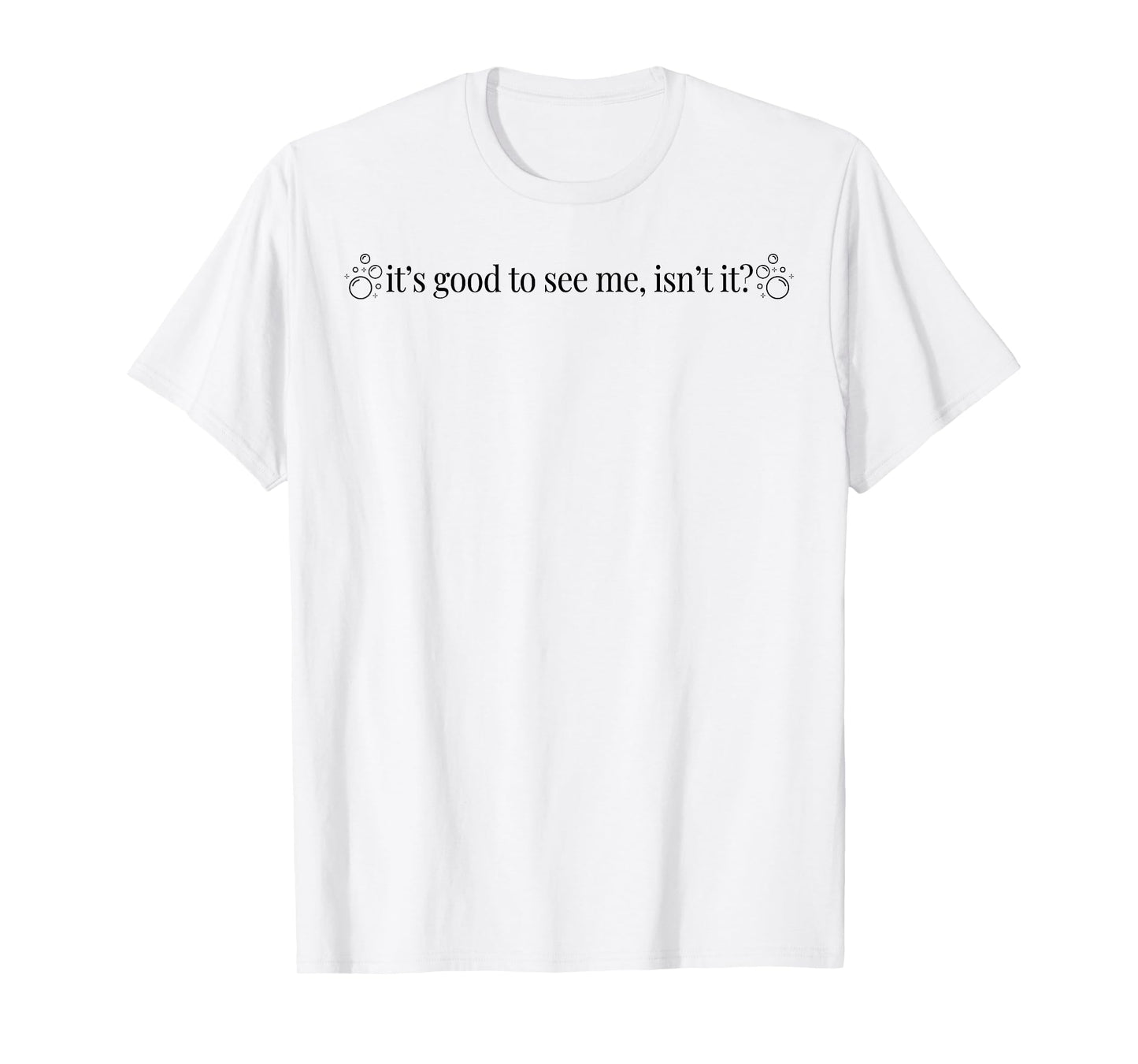 It's Good To See Me Isn't It T-Shirt