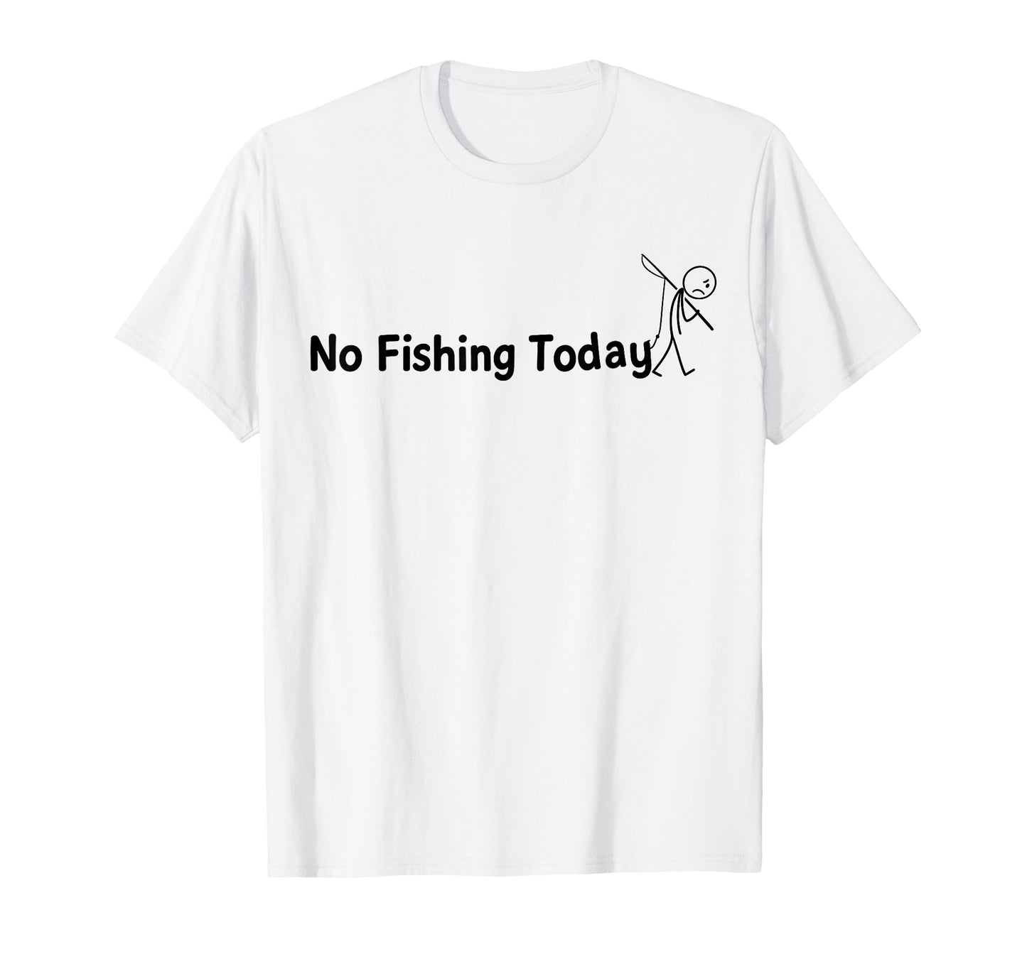 No Fishing Today Funny Sad Stick Man Angling Joke Dad T-Shirt
