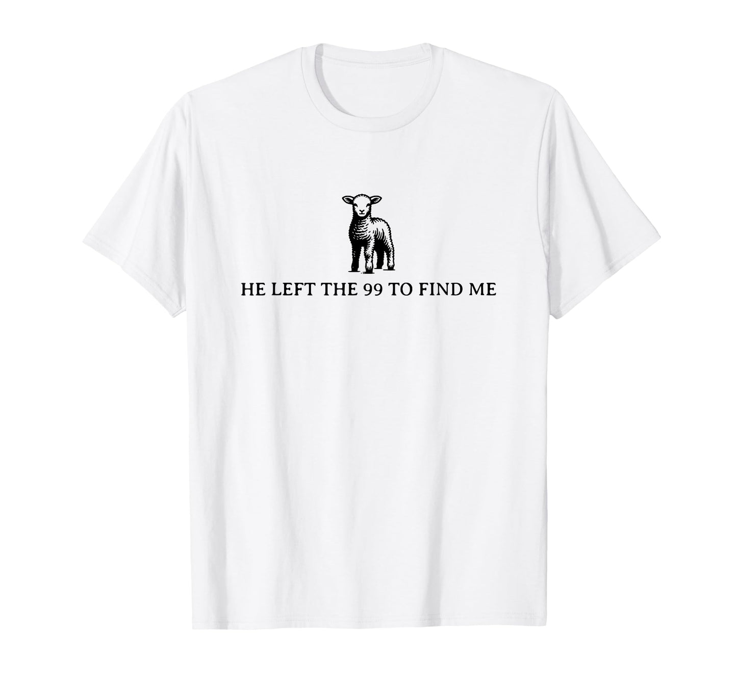 he left the 99 to find me T-Shirt