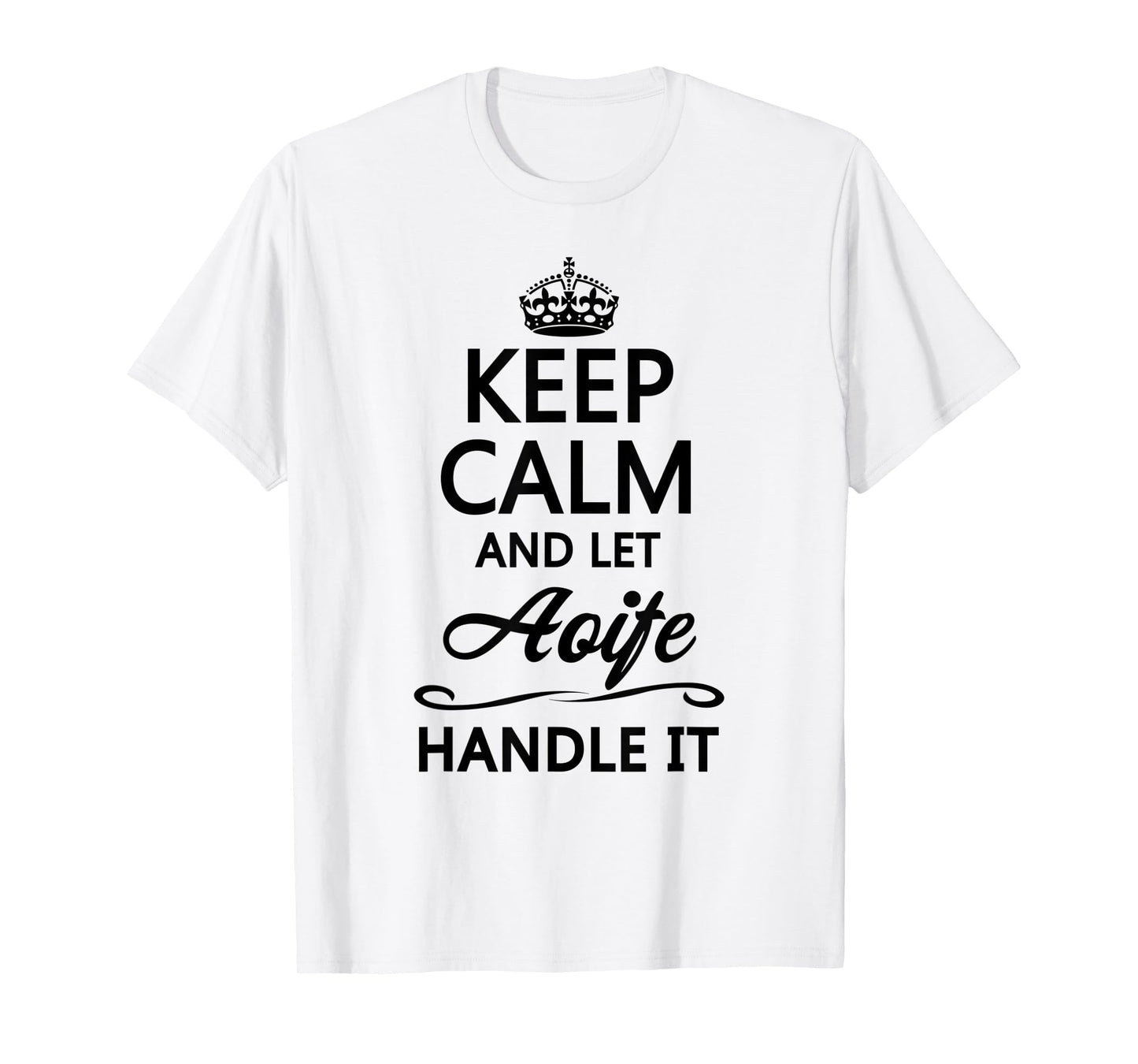 KEEP CALM and let AOIFE Handle It | Funny Name Gift - T-Shirt