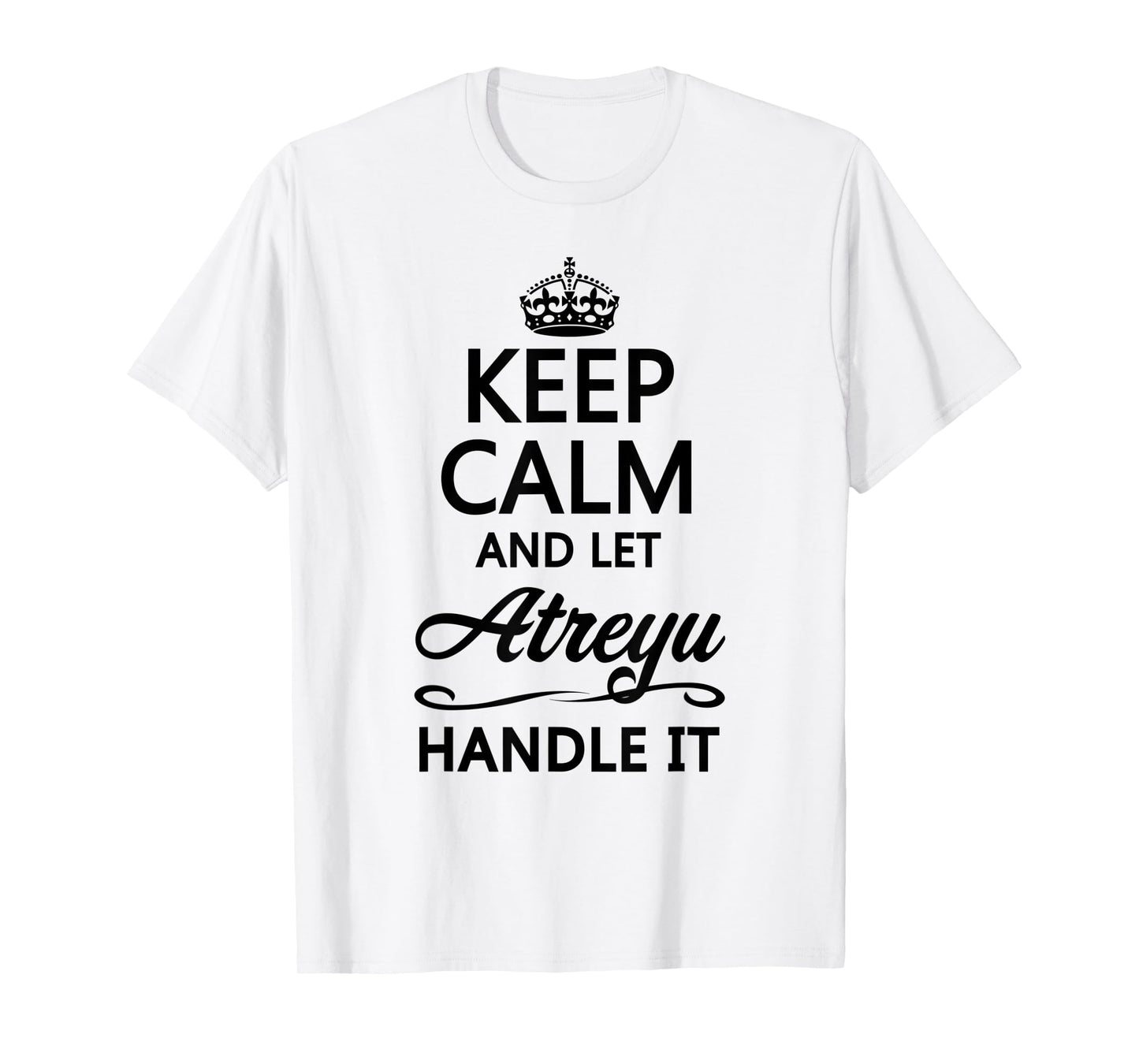 KEEP CALM and let ATREYU Handle It | Funny Name Gift - T-Shirt