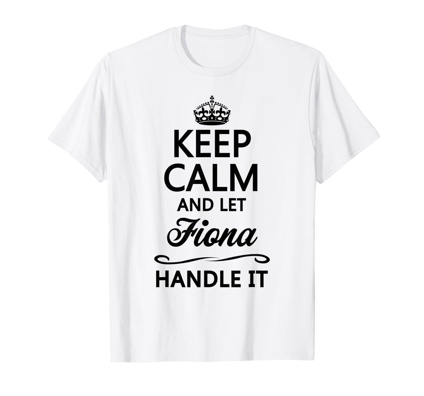 KEEP CALM and let FIONA Handle It | Funny Name Gift - T-Shirt