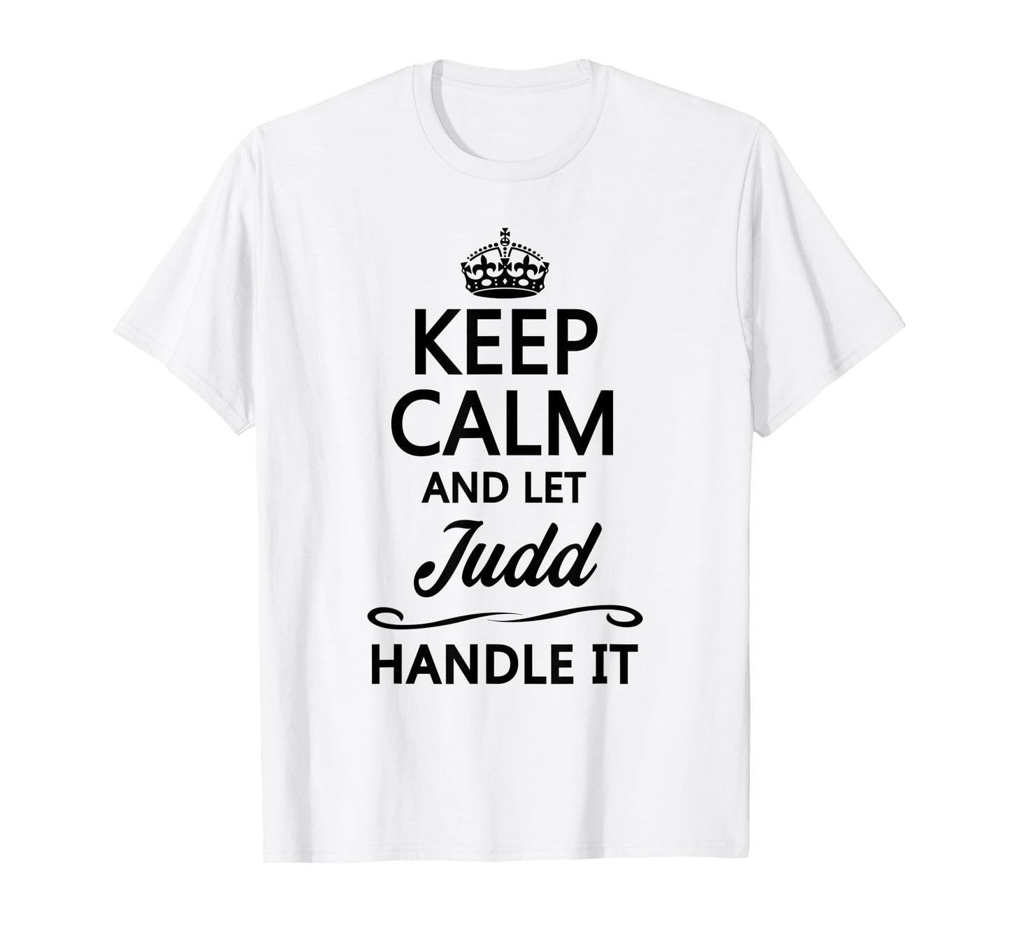 KEEP CALM and let JUDD Handle It | Funny Name Gift - T-Shirt