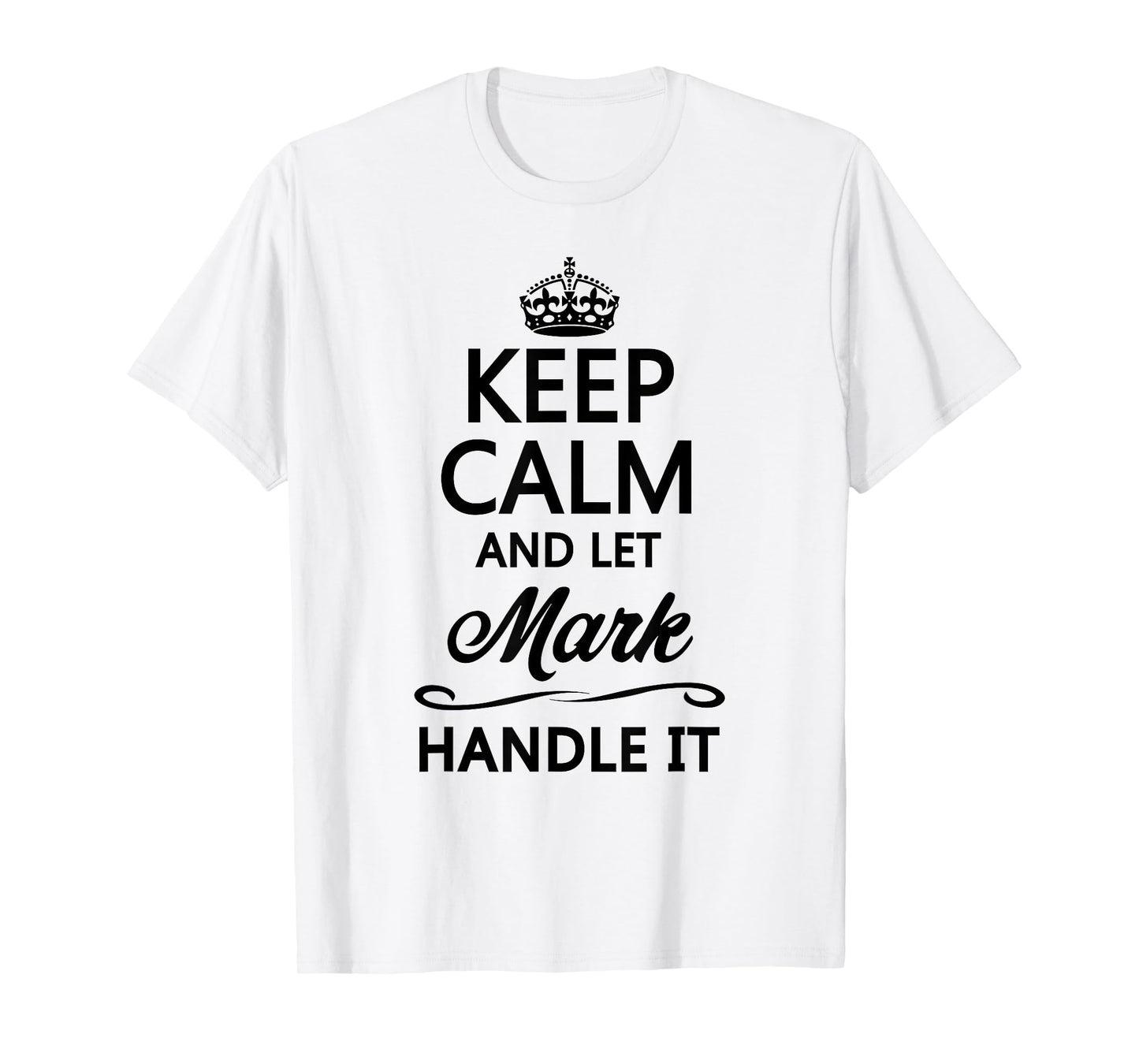 KEEP CALM AND LET MARK Handle It | Funny Name Gift T-Shirt