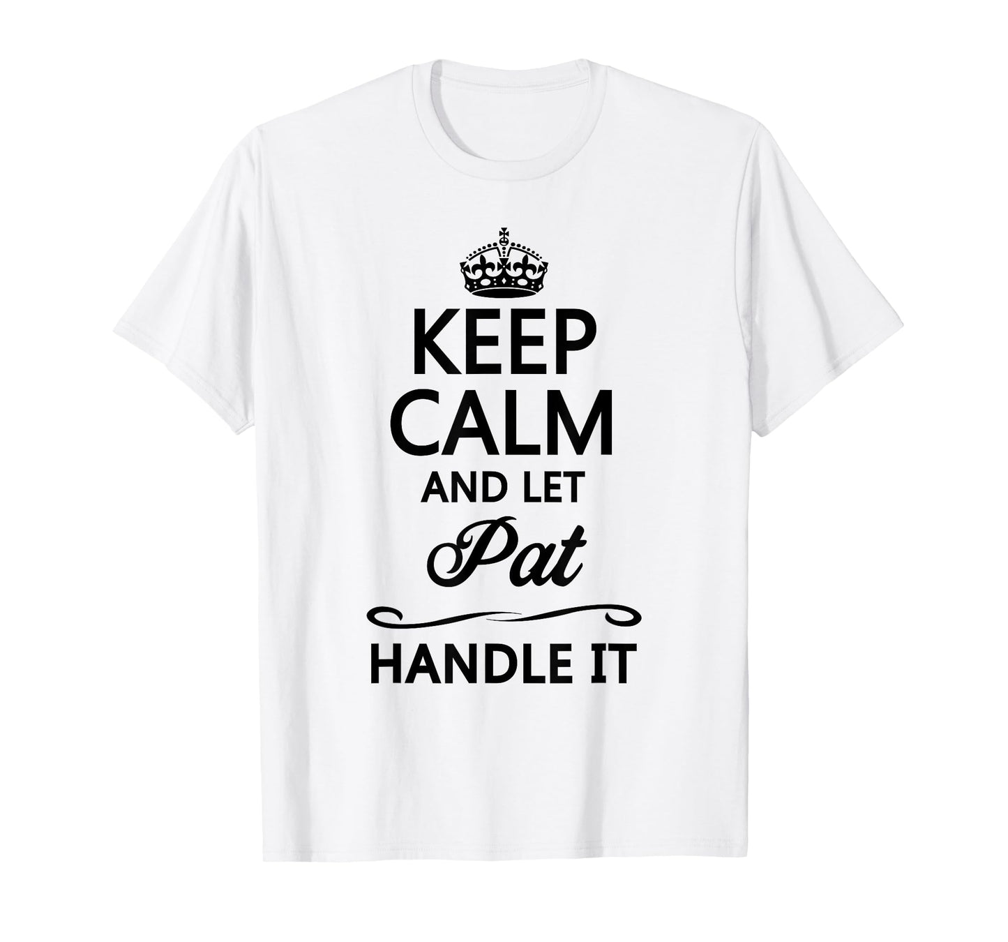 KEEP CALM and let PAT Handle It | Funny Name Gift - T-Shirt