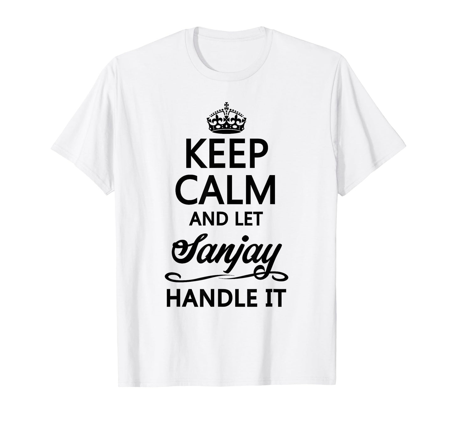 KEEP CALM and let SANJAY Handle It | Funny Name Gift - T-Shirt