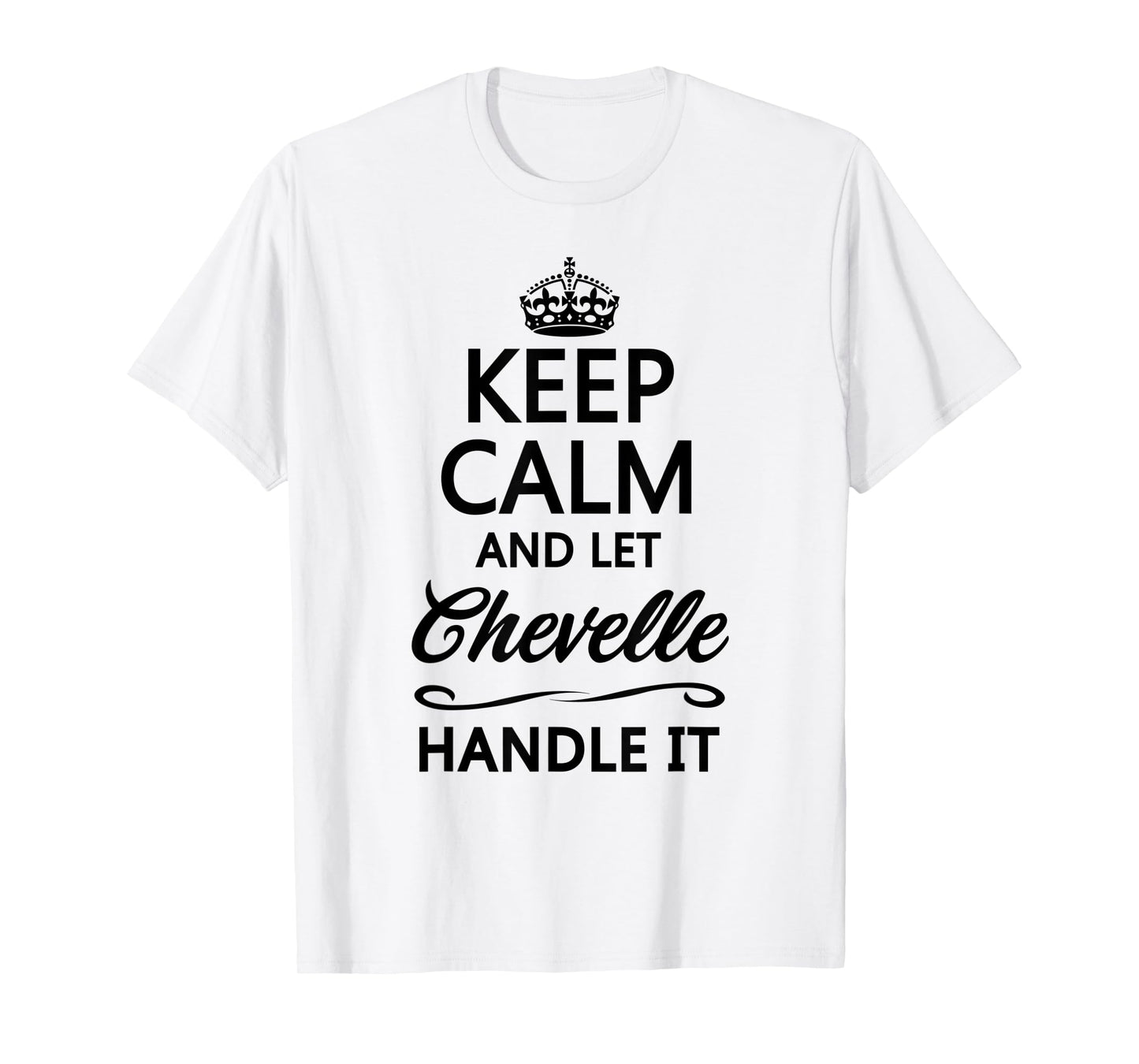 KEEP CALM and let CHEVELLE Handle It | Funny Name Gift - T-Shirt