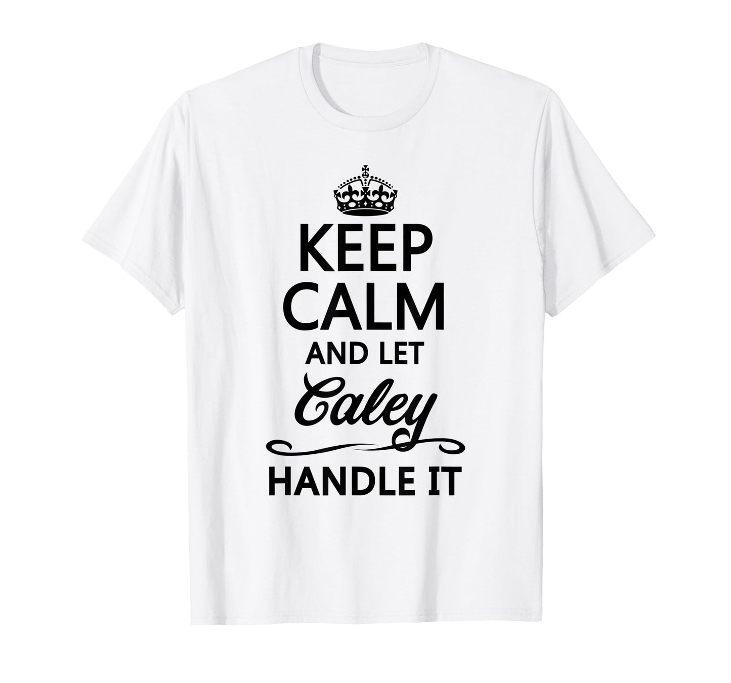 KEEP CALM and let CALEY Handle It | Funny Name Gift - T-Shirt