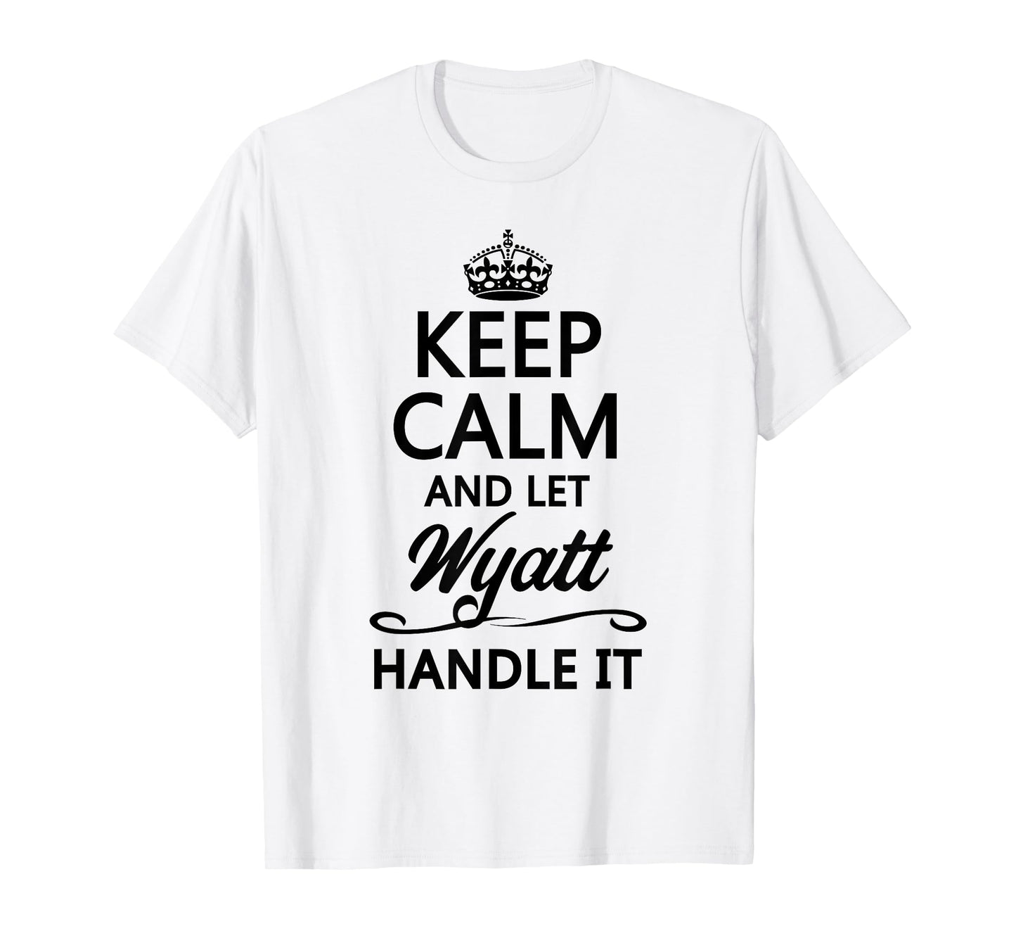 KEEP CALM and let WYATT Handle It | Funny Name Gift - T-Shirt