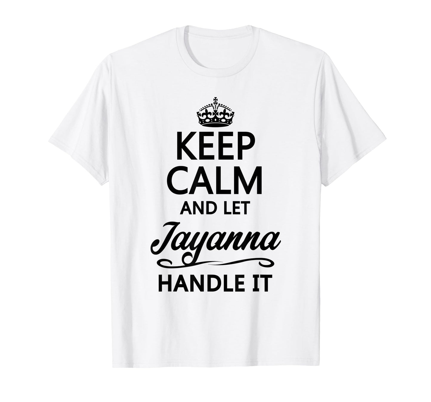 KEEP CALM and let JAYANNA Handle It | Funny Name Gift - T-Shirt